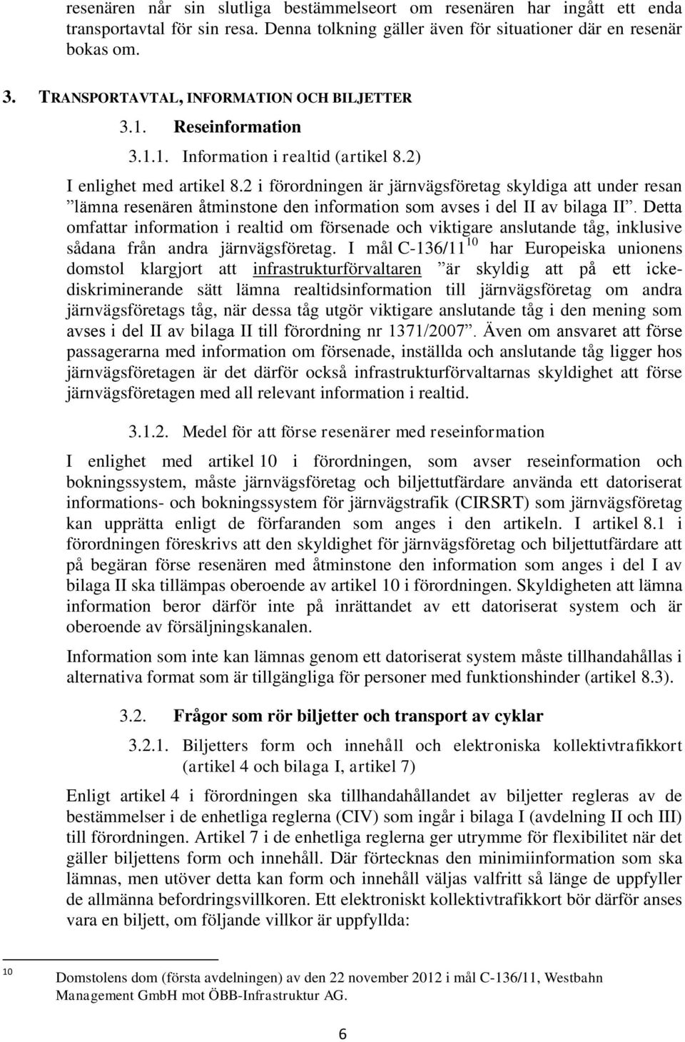 2 i förordningen är järnvägsföretag skyldiga att under resan lämna resenären åtminstone den information som avses i del II av bilaga II.