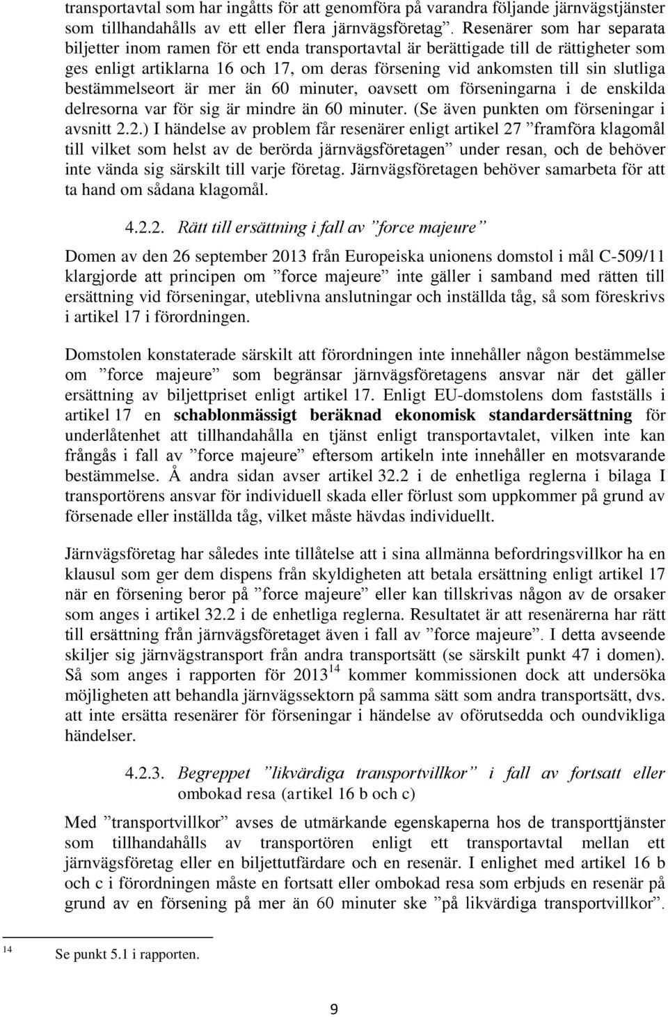 bestämmelseort är mer än 60 minuter, oavsett om förseningarna i de enskilda delresorna var för sig är mindre än 60 minuter. (Se även punkten om förseningar i avsnitt 2.