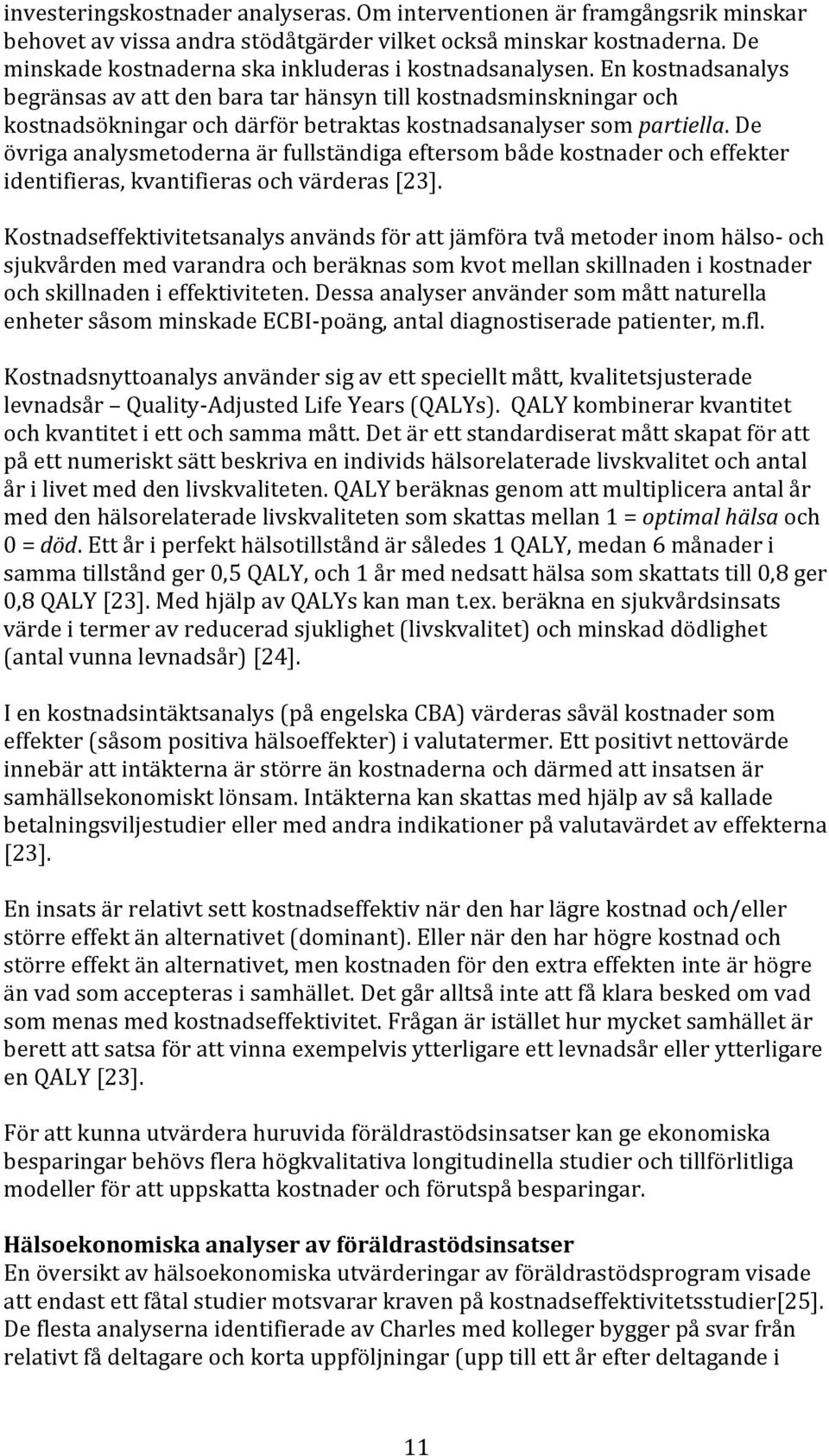 En kostnadsanalys begränsas av att den bara tar hänsyn till kostnadsminskningar och kostnadsökningar och därför betraktas kostnadsanalyser som partiella.