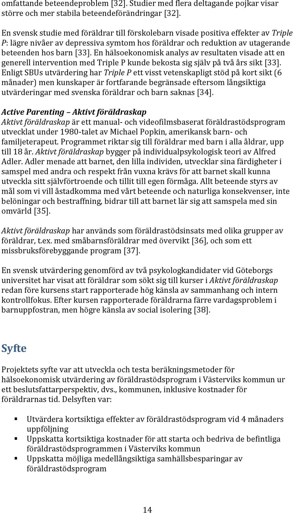 En hälsoekonomisk analys av resultaten visade att en generell intervention med Triple P kunde bekosta sig själv på två års sikt [33].