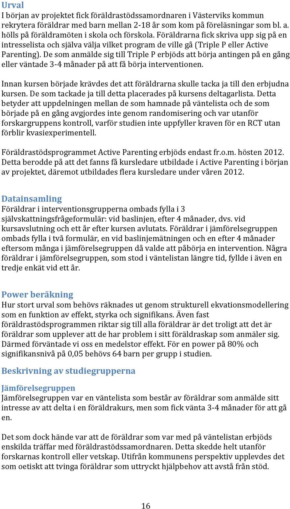 De som anmälde sig till Triple P erbjöds att börja antingen på en gång eller väntade 3-4 månader på att få börja interventionen.