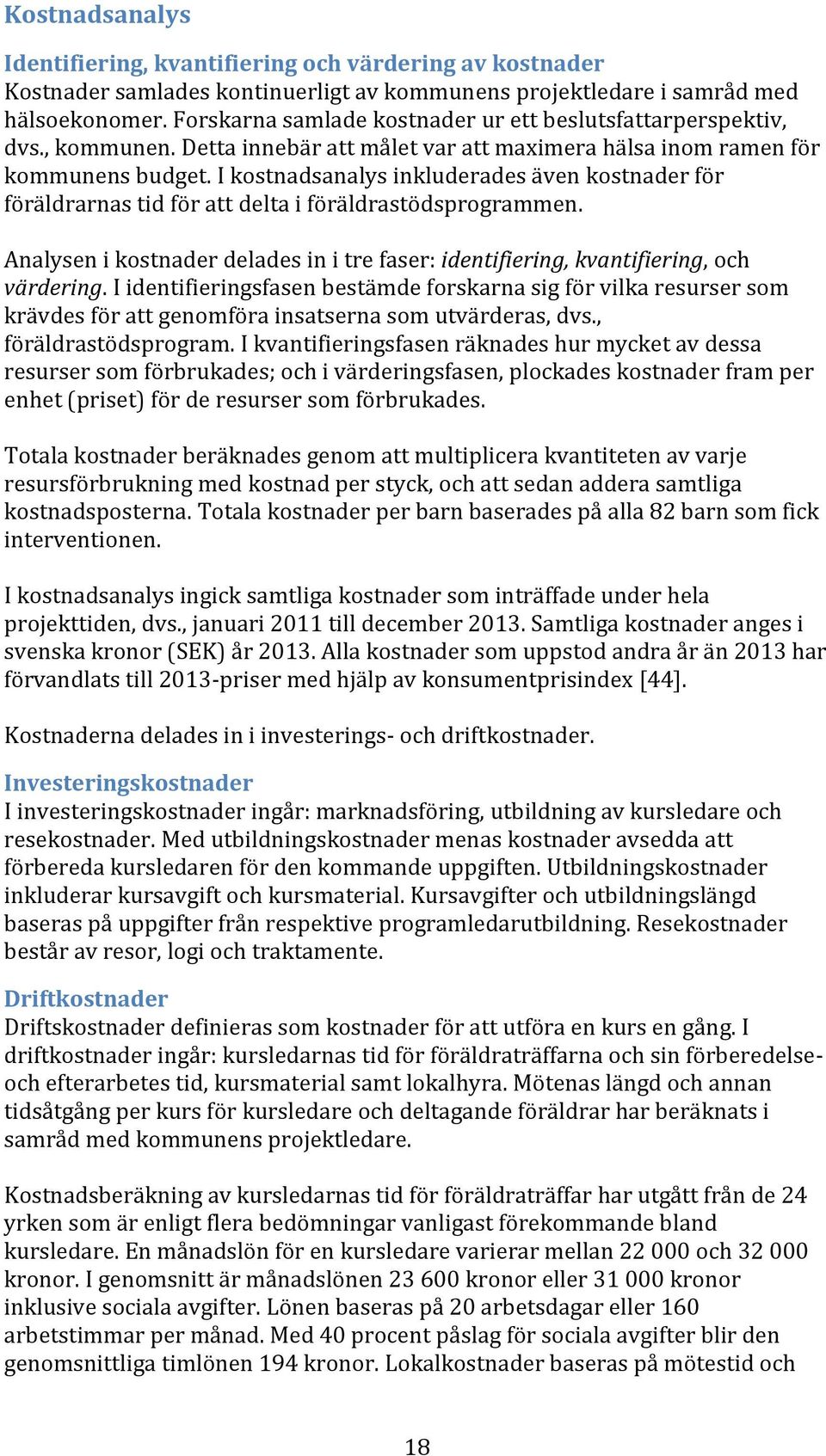 I kostnadsanalys inkluderades även kostnader för föräldrarnas tid för att delta i föräldrastödsprogrammen. Analysen i kostnader delades in i tre faser: identifiering, kvantifiering, och värdering.