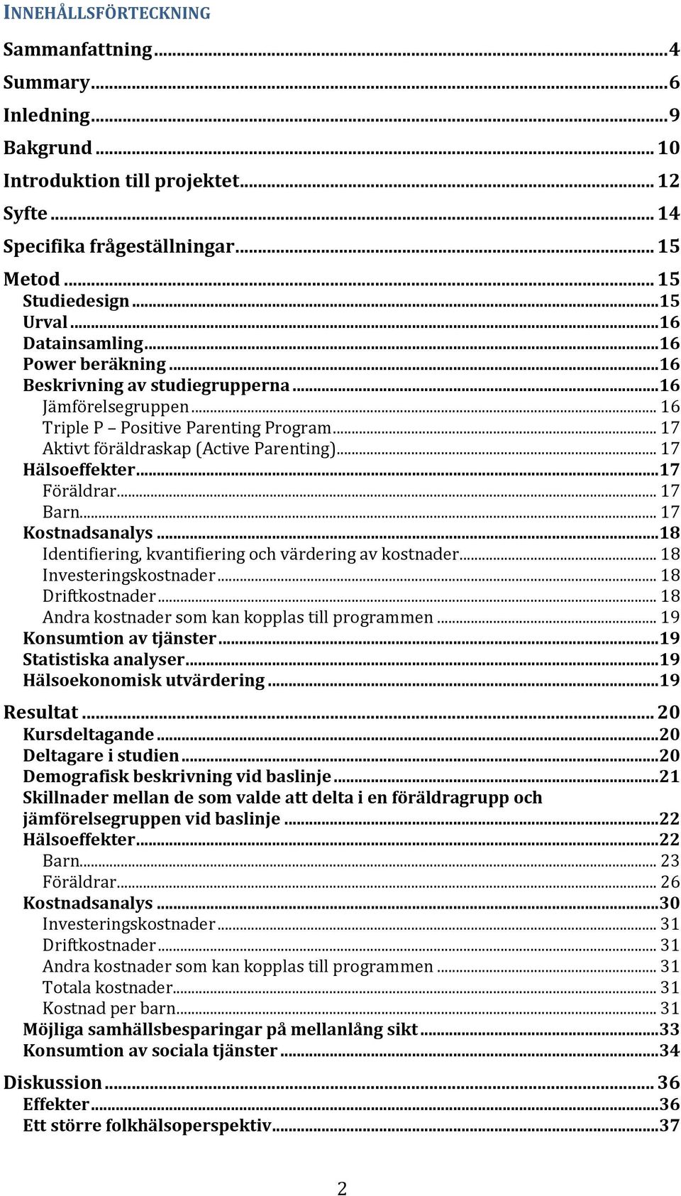 .. 17 Hälsoeffekter...17 Föräldrar... 17 Barn... 17 Kostnadsanalys...18 Identifiering, kvantifiering och värdering av kostnader... 18 Investeringskostnader... 18 Driftkostnader.