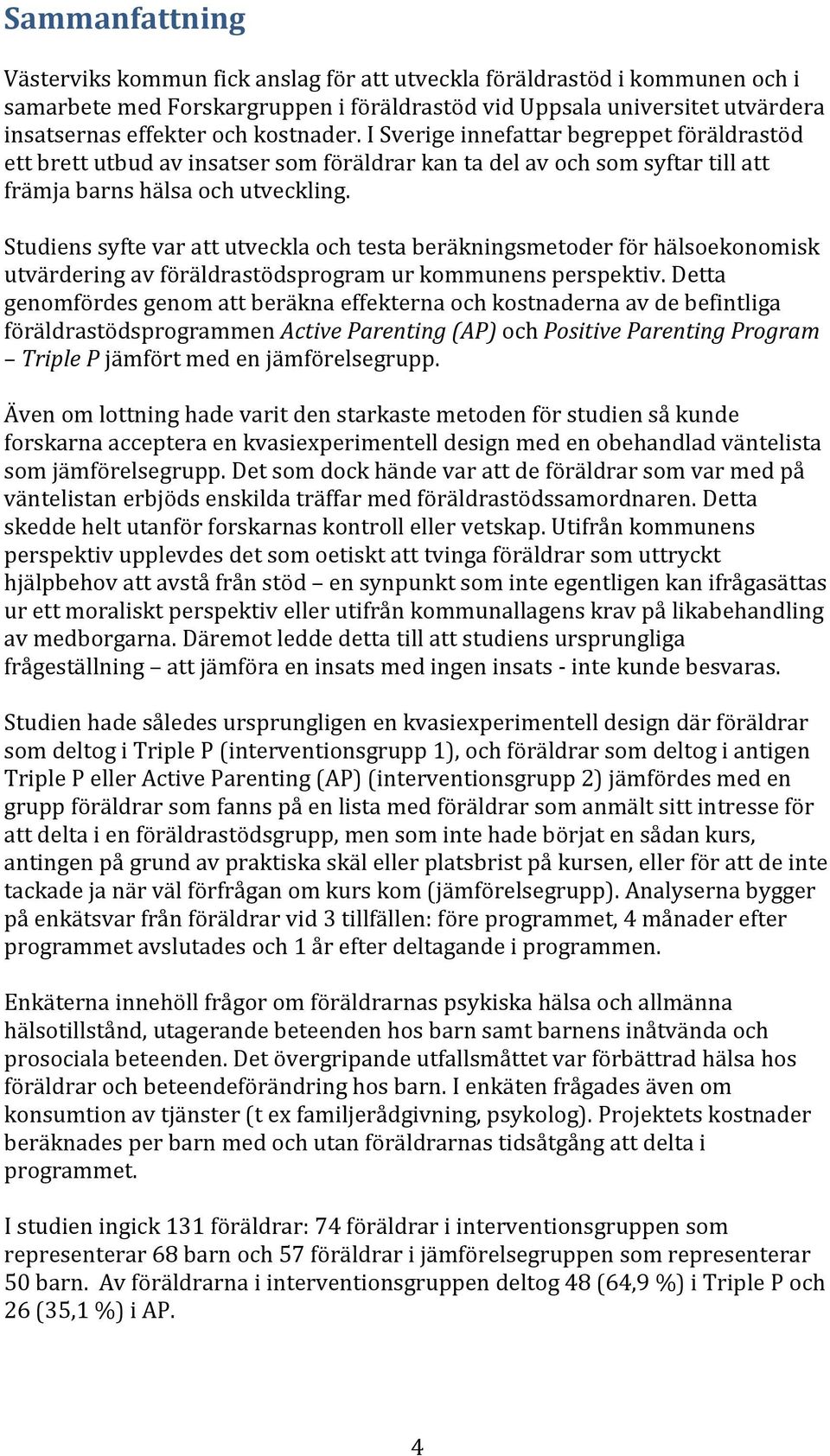 Studiens syfte var att utveckla och testa beräkningsmetoder för hälsoekonomisk utvärdering av föräldrastödsprogram ur kommunens perspektiv.