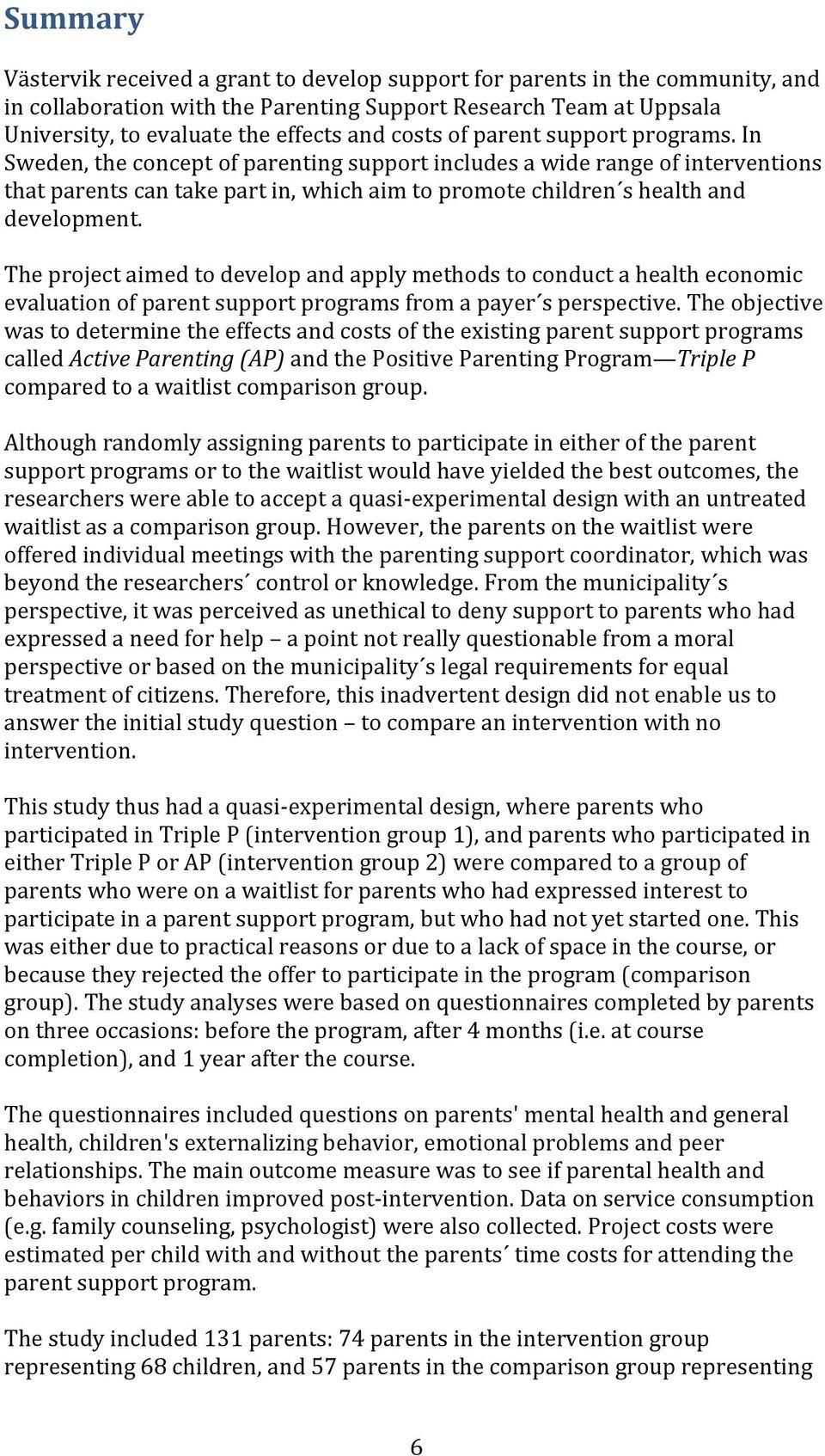 In Sweden, the concept of parenting support includes a wide range of interventions that parents can take part in, which aim to promote children s health and development.