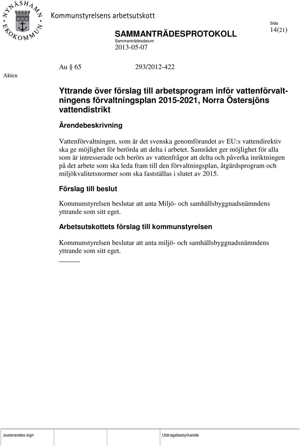 Samrådet ger möjlighet för alla som är intresserade och berörs av vattenfrågor att delta och påverka inriktningen på det arbete som ska leda fram till den förvaltningsplan, åtgärdsprogram och