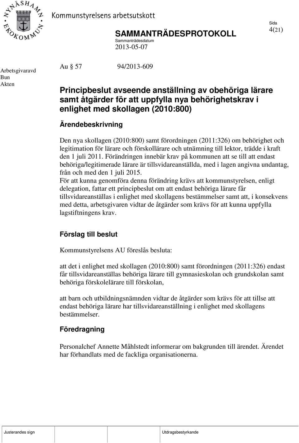 Förändringen innebär krav på kommunen att se till att endast behöriga/legitimerade lärare är tillsvidareanställda, med i lagen angivna undantag, från och med den 1 juli 2015.