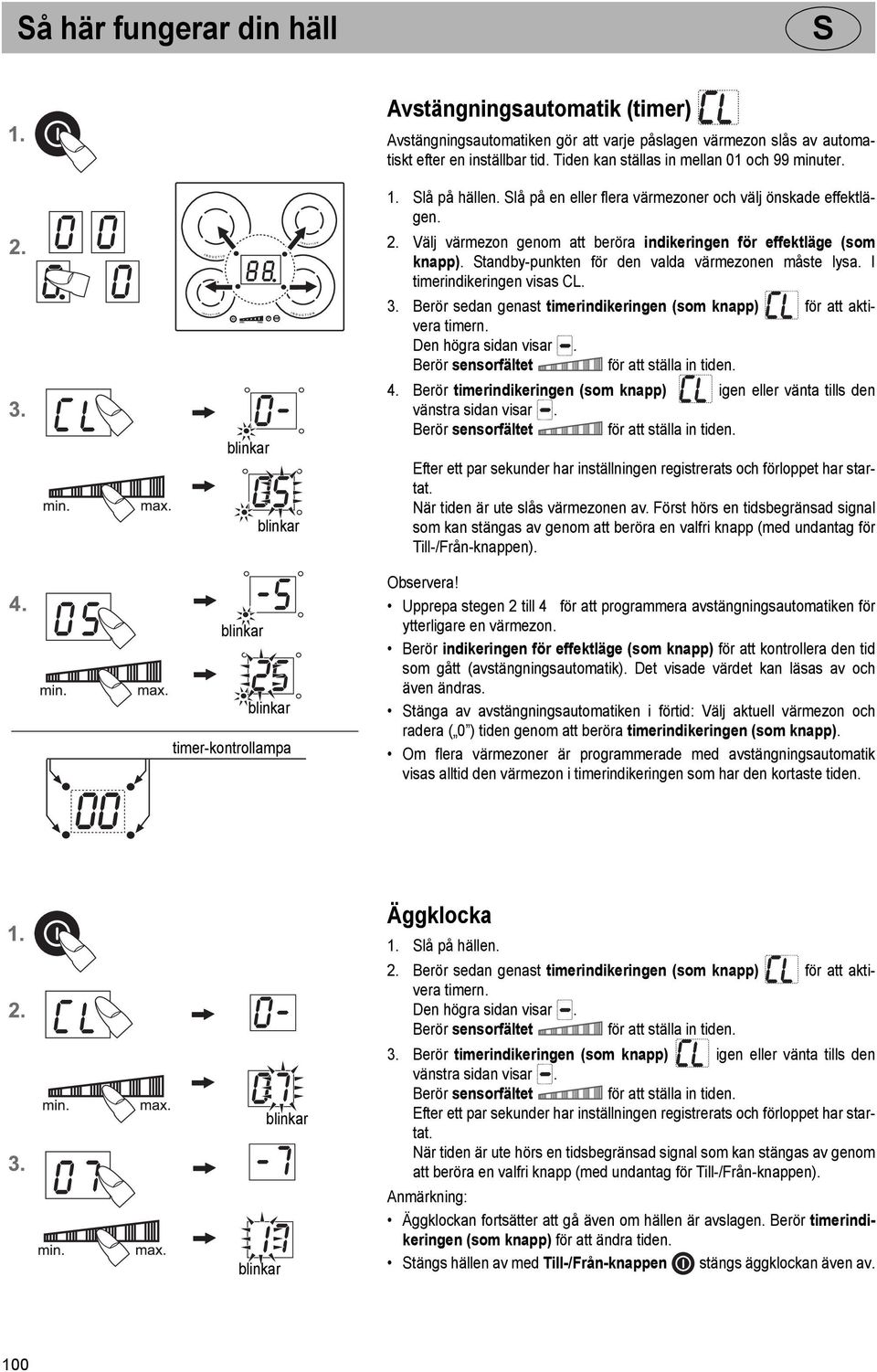 Välj värmezon genom att beröra indikeringen för effektläge (som knapp). tandby-punkten för den valda värmezonen måste lysa. I timerindikeringen visas CL. 3.