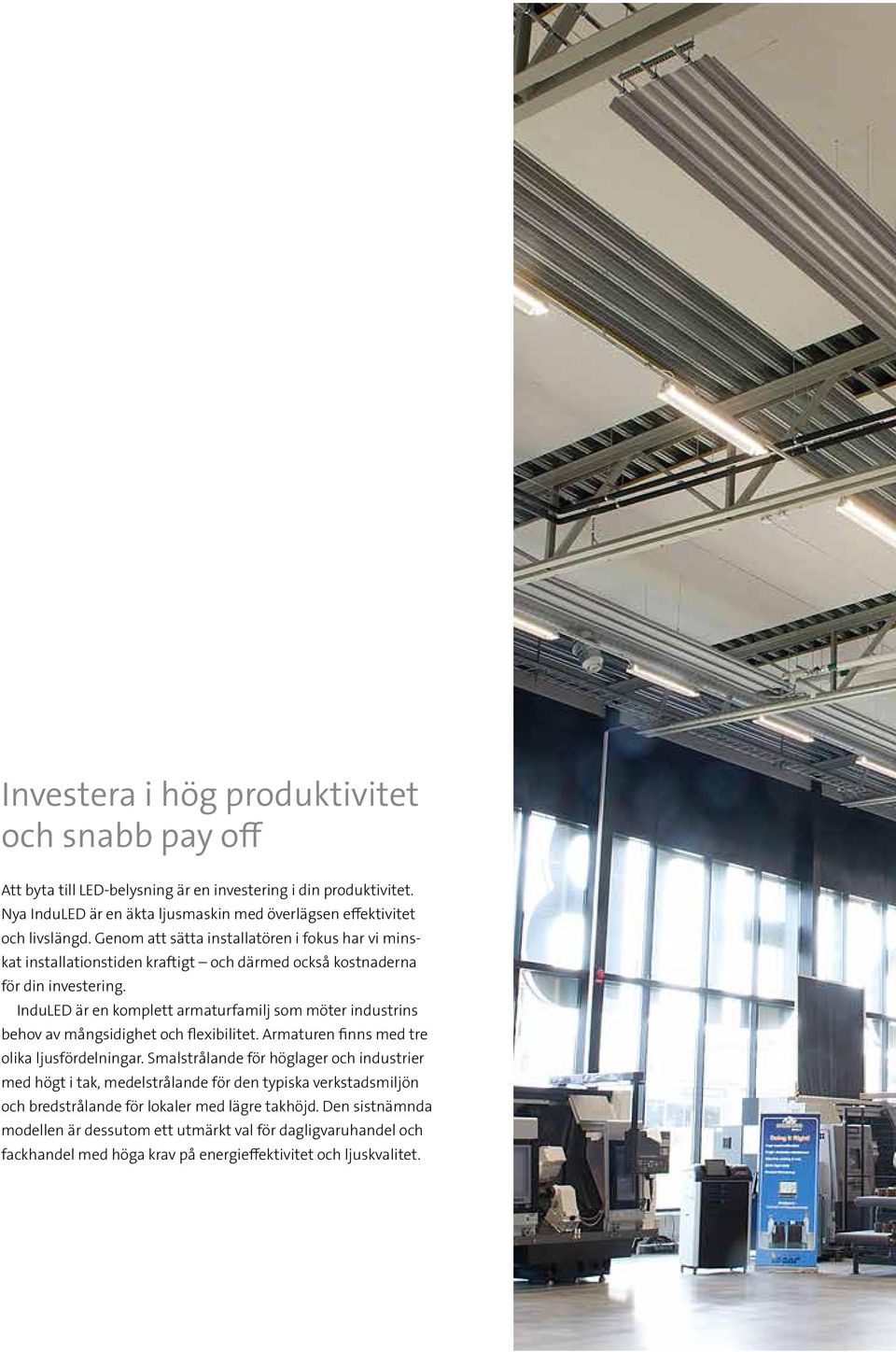 InduLED är en komplett armaturfamilj som möter industrins behov av mångsidighet och flexibilitet. Armaturen finns med tre olika ljusfördelningar.