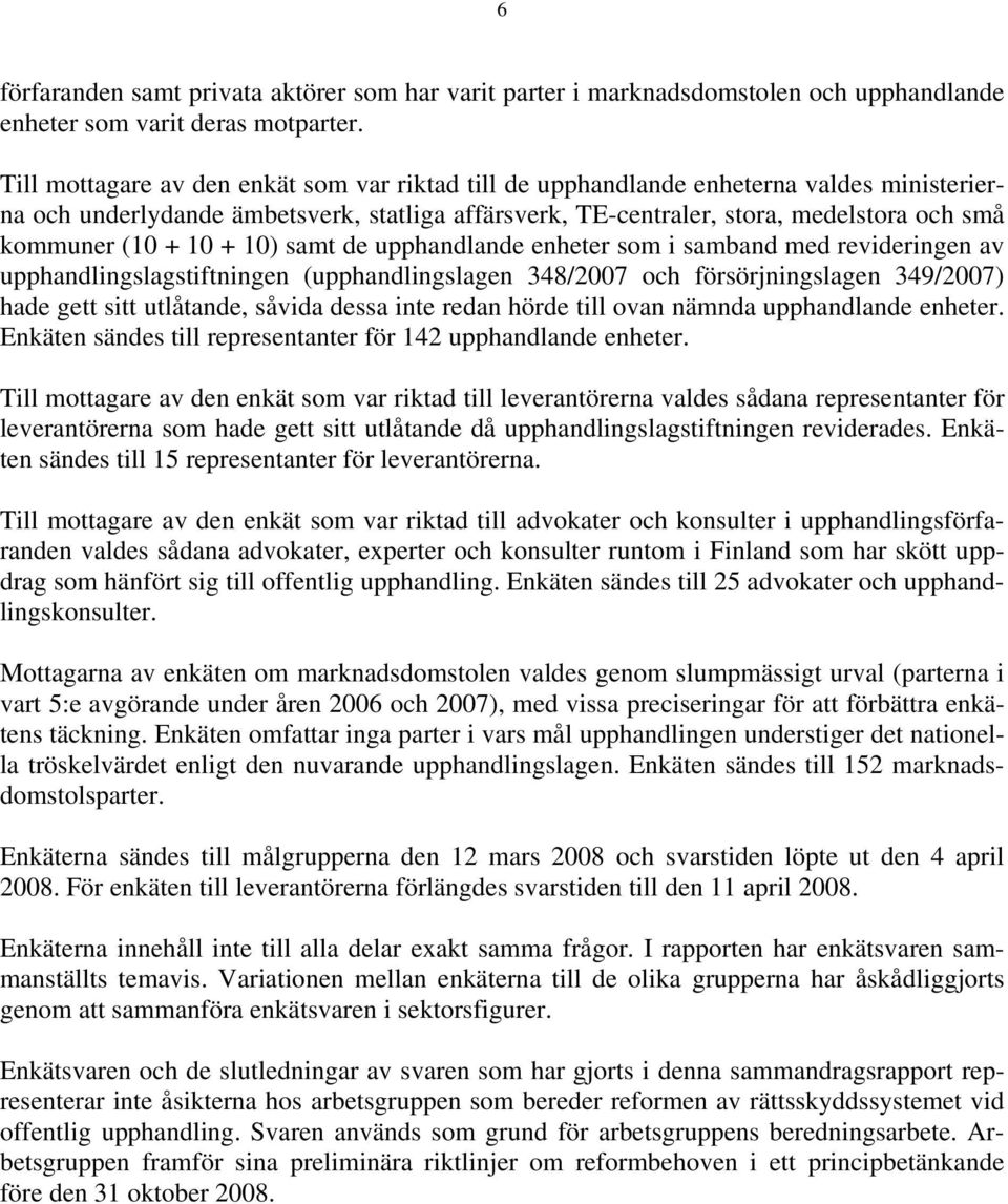 10 + 10) samt de upphandlande enheter som i samband med revideringen av upphandlingslagstiftningen (upphandlingslagen 348/2007 och försörjningslagen 349/2007) hade gett sitt utlåtande, såvida dessa