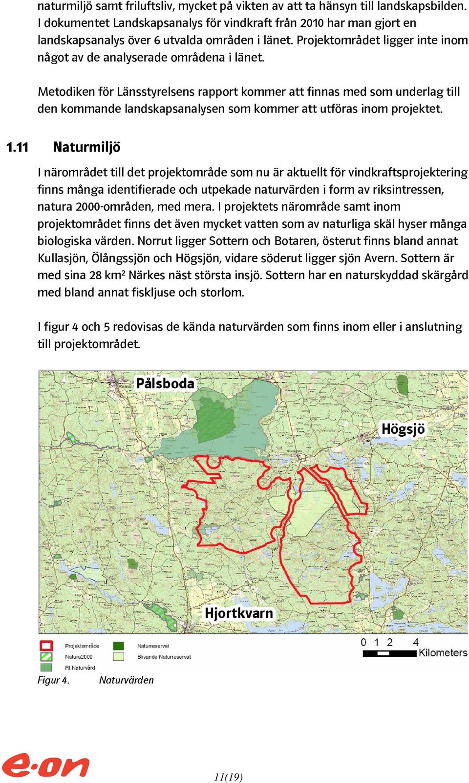 Metodiken för Länsstyrelsens rapport kommer att finnas med som underlag till den kommande landskapsanalysen som kommer att utföras inom projektet. 1.