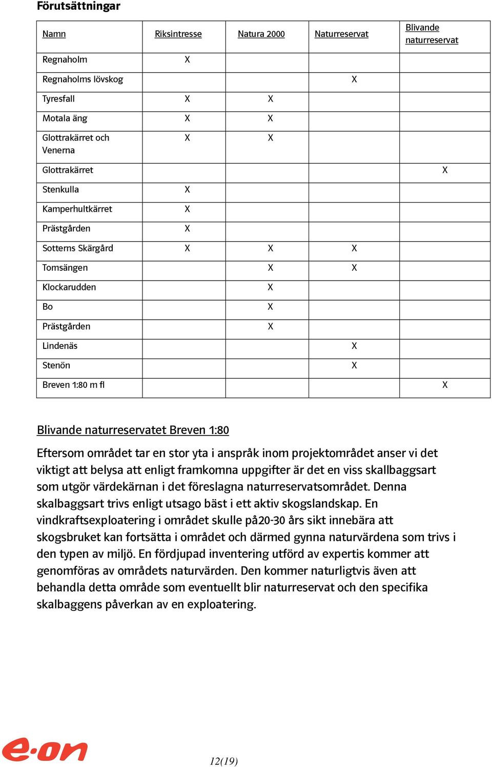 projektområdet anser vi det viktigt att belysa att enligt framkomna uppgifter är det en viss skallbaggsart som utgör värdekärnan i det föreslagna naturreservatsområdet.