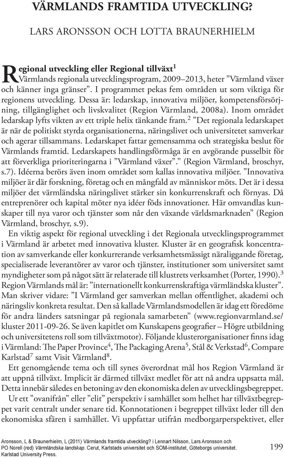 I programmet pekas fem områden ut som viktiga för regionens utveckling. Dessa är: ledarskap, innovativa miljöer, kompetensförsörjning, tillgänglighet och livskvalitet (Region Värmland, 2008a).