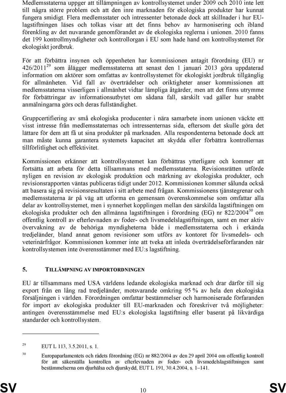 genomförandet av de ekologiska reglerna i unionen. 2010 fanns det 199 kontrollmyndigheter och kontrollorgan i EU som hade hand om kontrollsystemet för ekologiskt jordbruk.