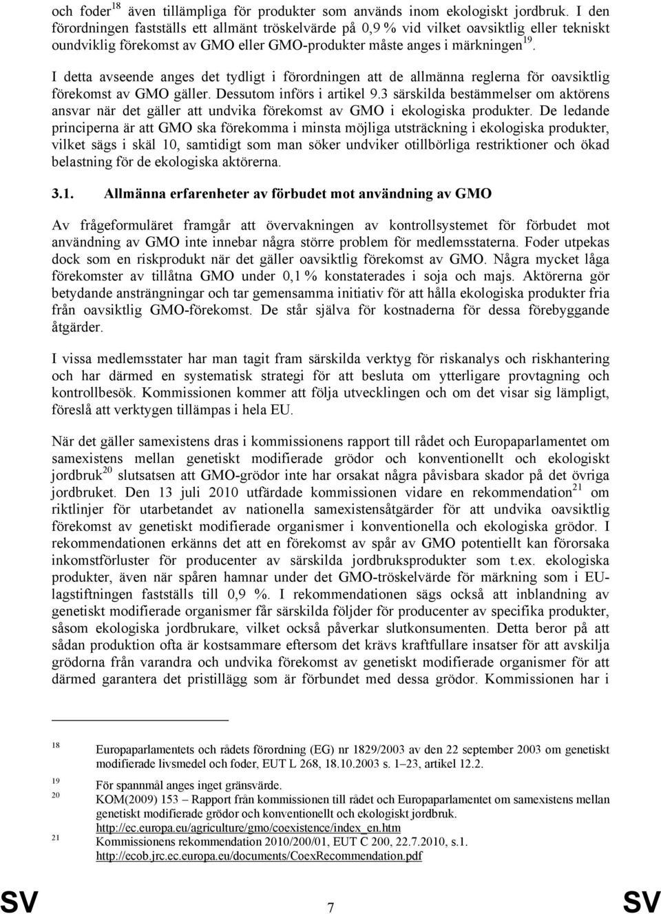 I detta avseende anges det tydligt i förordningen att de allmänna reglerna för oavsiktlig förekomst av GMO gäller. Dessutom införs i artikel 9.