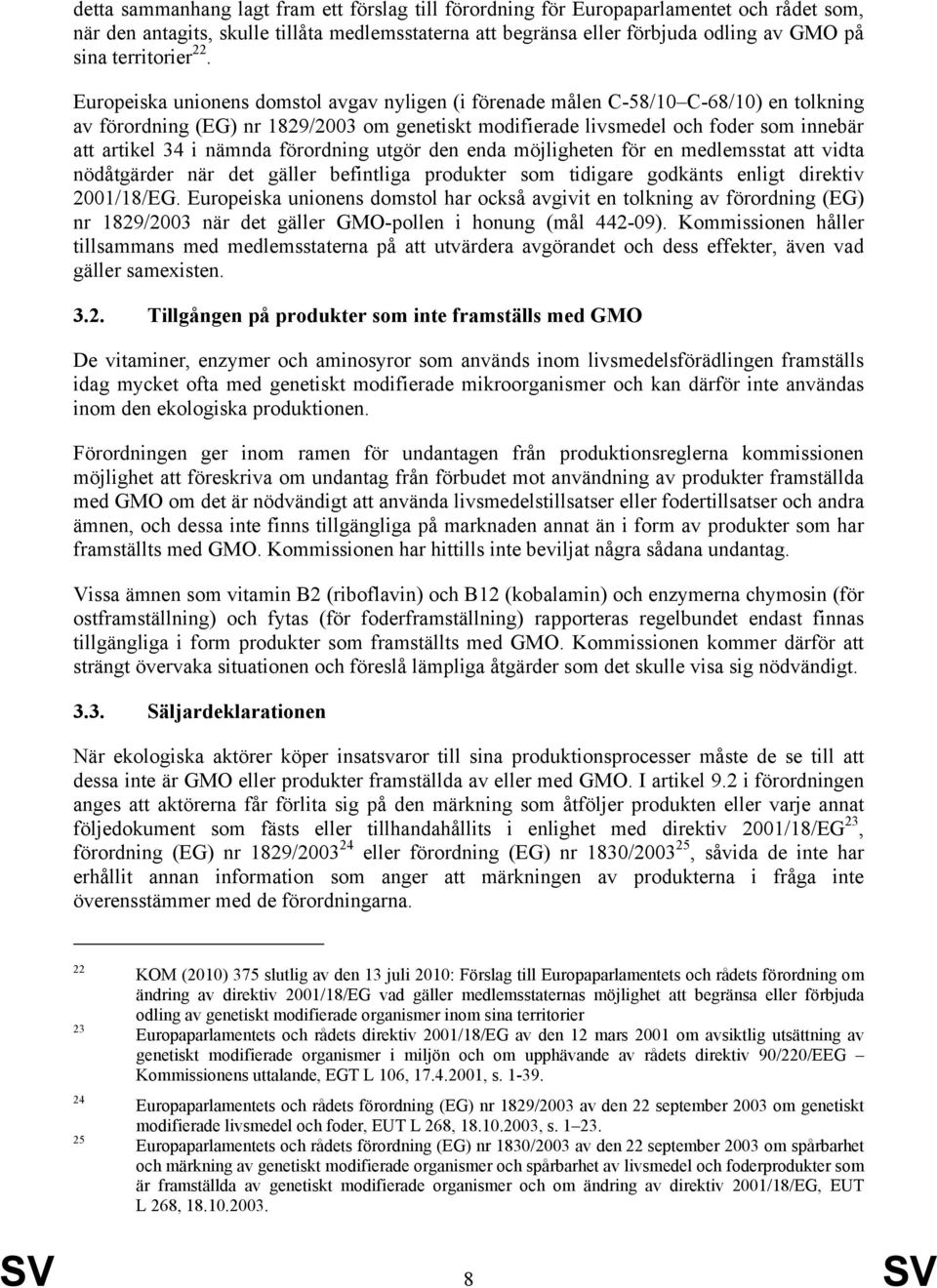 Europeiska unionens domstol avgav nyligen (i förenade målen C-58/10 C-68/10) en tolkning av förordning (EG) nr 1829/2003 om genetiskt modifierade livsmedel och foder som innebär att artikel 34 i