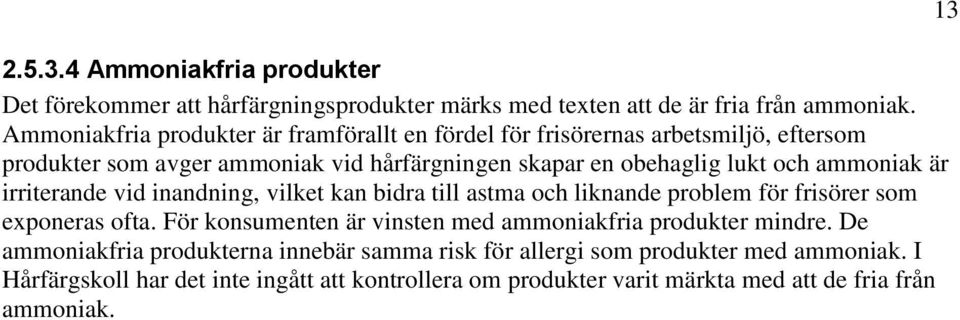 ammoniak är irriterande vid inandning, vilket kan bidra till astma och liknande problem för frisörer som exponeras ofta.