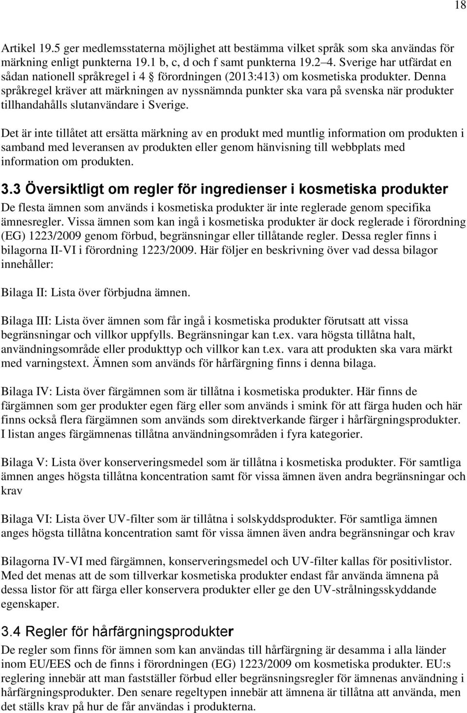 Denna språkregel kräver att märkningen av nyssnämnda punkter ska vara på svenska när produkter tillhandahålls slutanvändare i Sverige.