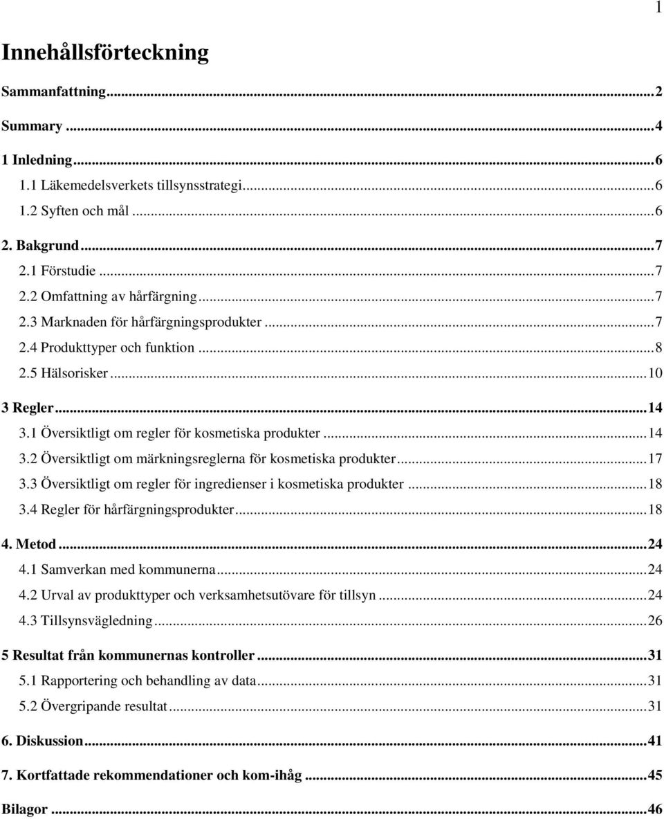 .. 17 3.3 Översiktligt om regler för ingredienser i kosmetiska produkter... 18 3.4 Regler för hårfärgningsprodukter... 18 4. Metod... 24 4.1 Samverkan med kommunerna... 24 4.2 Urval av produkttyper och verksamhetsutövare för tillsyn.