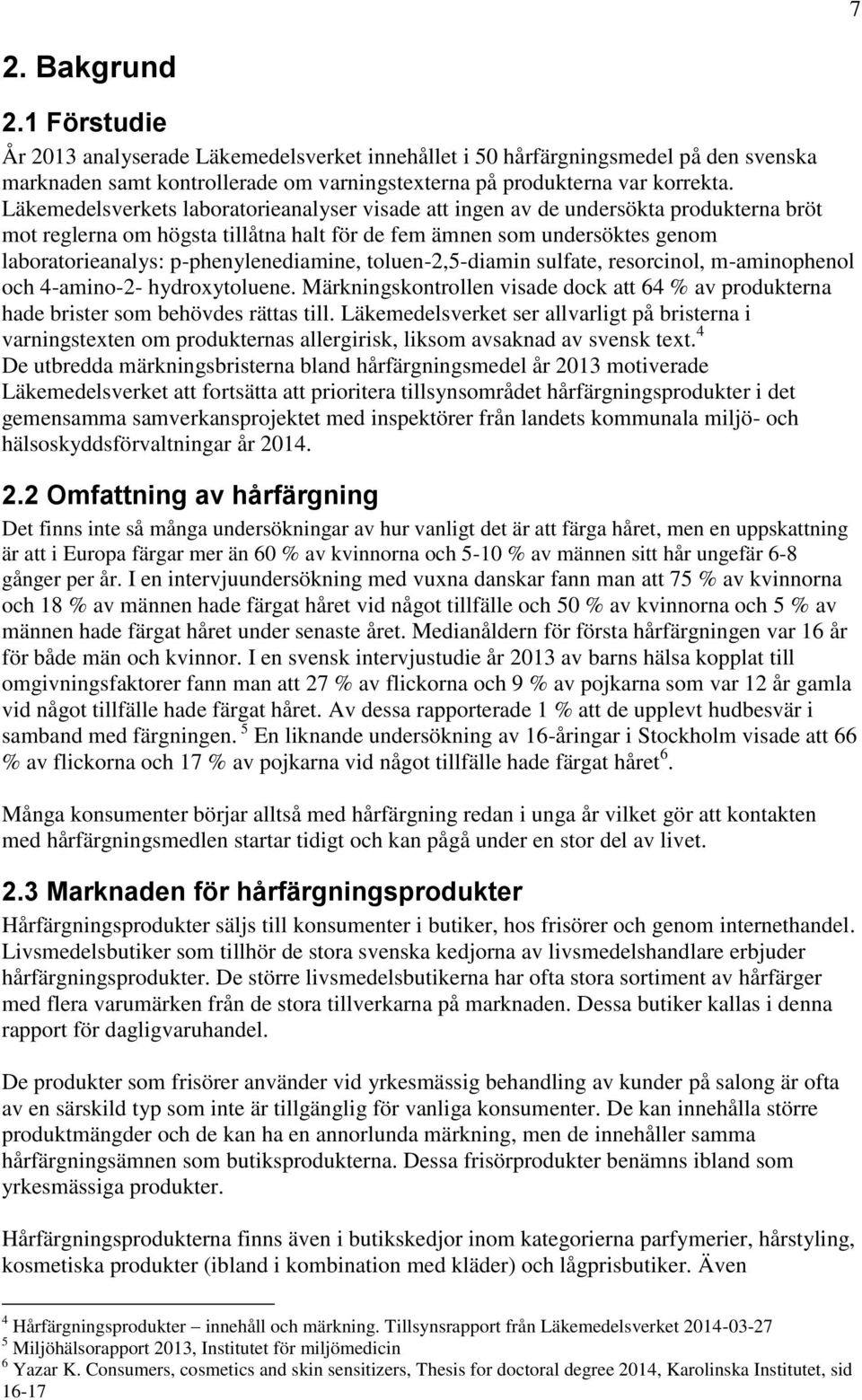 p-phenylenediamine, toluen-2,5-diamin sulfate, resorcinol, m-aminophenol och 4-amino-2- hydroxytoluene. Märkningskontrollen visade dock att 64 % av produkterna hade brister som behövdes rättas till.