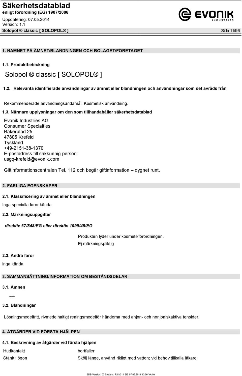 Närmare upplysningar om den som tillhandahåller säkerhetsdatablad Evonik Industries AG Consumer Specialties Bäkerpfad 25 47805 Krefeld Tyskland +49-2151-38-1370 E-postadress till sakkunnig person: