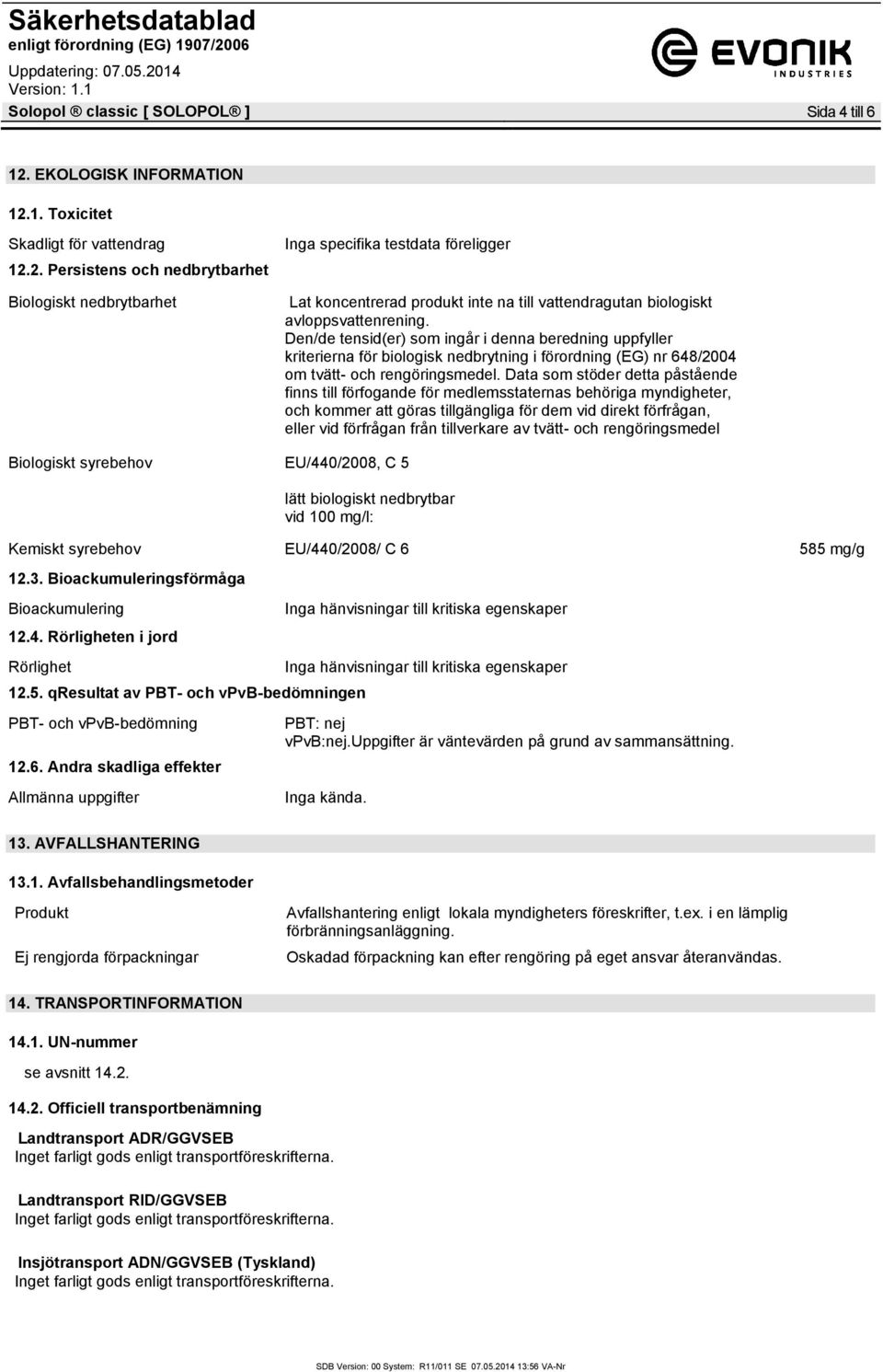 Den/de tensid(er) som ingår i denna beredning uppfyller kriterierna för biologisk nedbrytning i förordning (EG) nr 648/2004 om tvätt- och rengöringsmedel.