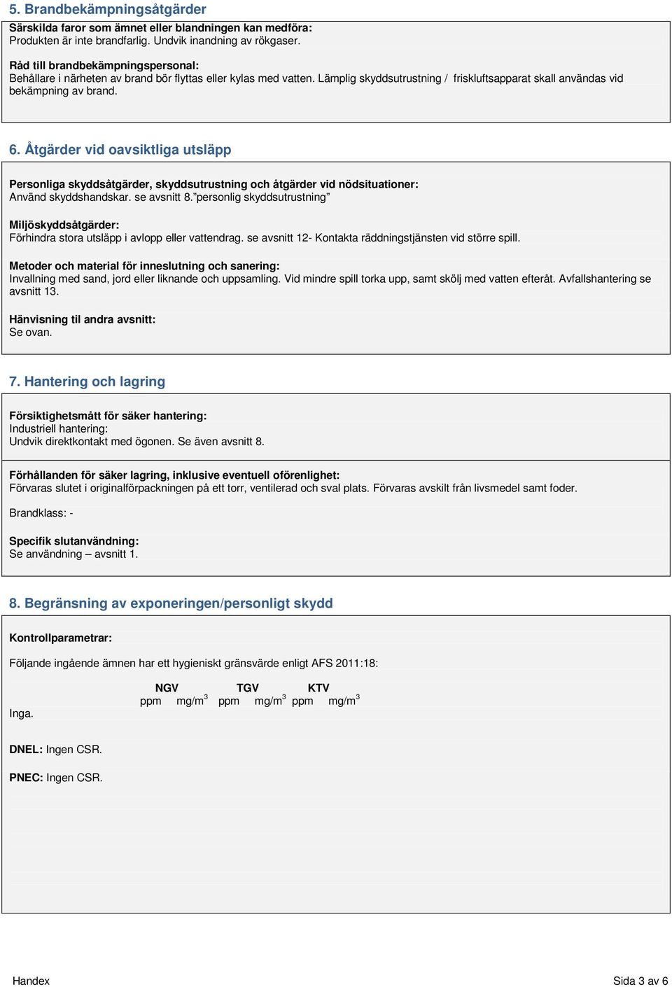 Åtgärder vid oavsiktliga utsläpp Personliga skyddsåtgärder, skyddsutrustning och åtgärder vid nödsituationer: Använd skyddshandskar. se avsnitt 8.