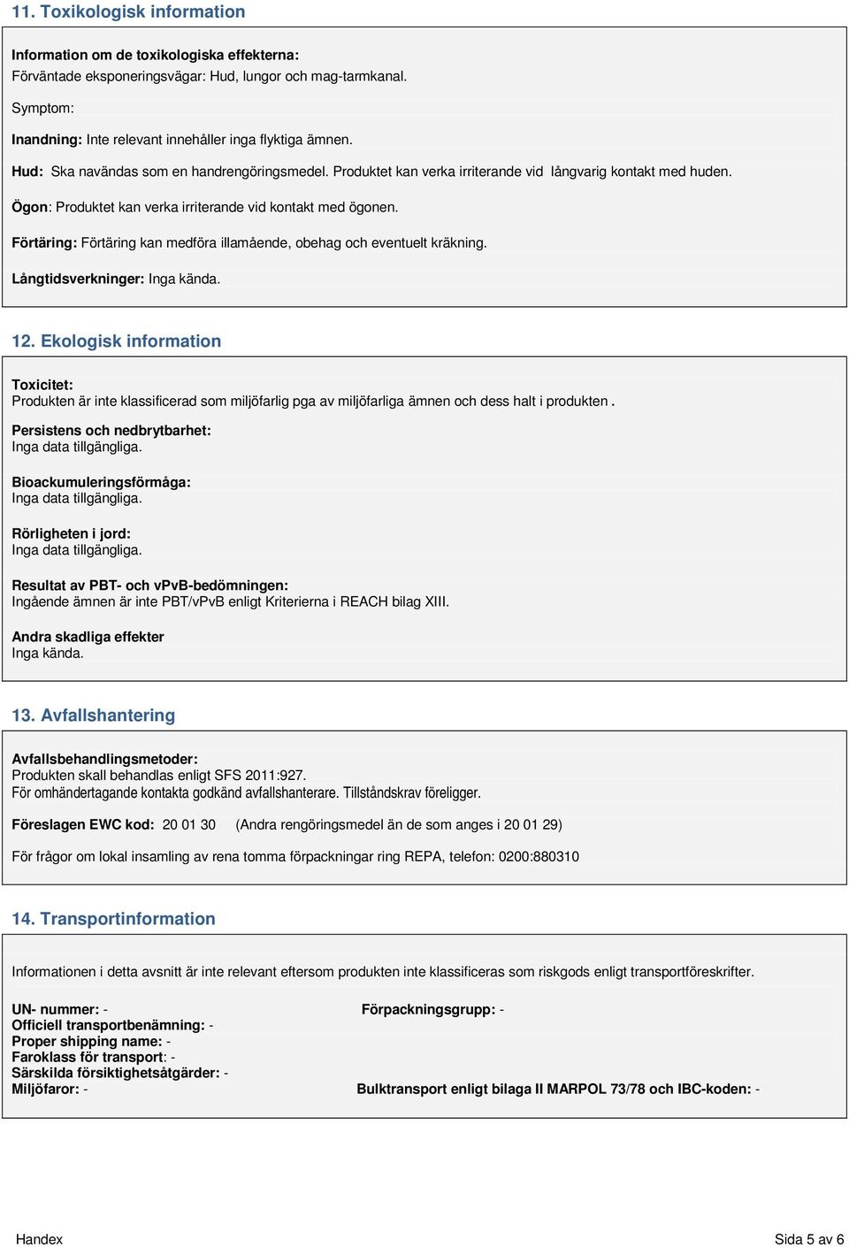 Förtäring: Förtäring kan medföra illamående, obehag och eventuelt kräkning. Långtidsverkninger: 12.