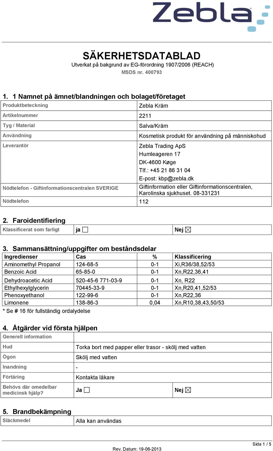 Nödtelefon - Giftinformationscentralen SVERIGE Nödtelefon 112 Zebla Trading ApS Humleageren 17 DK-4600 Køge Tlf.: +45 21 86 31 04 E-post: kbp@zebla.