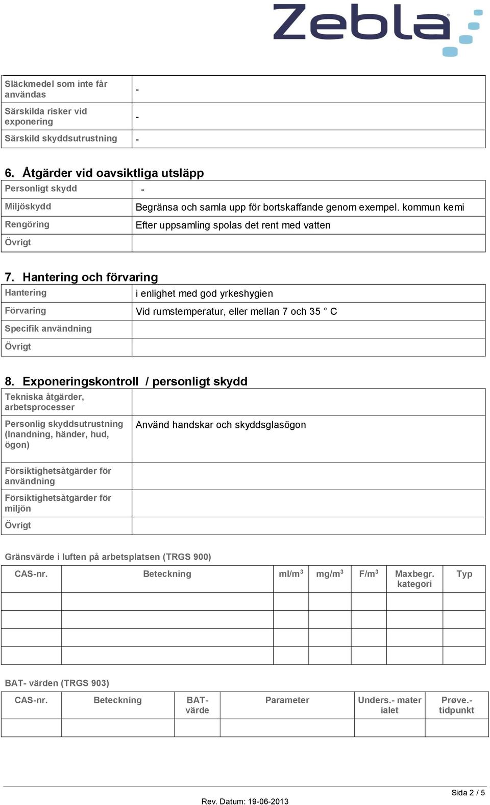 Hantering och förvaring Hantering i enlighet med god yrkeshygien Förvaring Vid rumstemperatur, eller mellan 7 och 35 C Specifik användning 8.