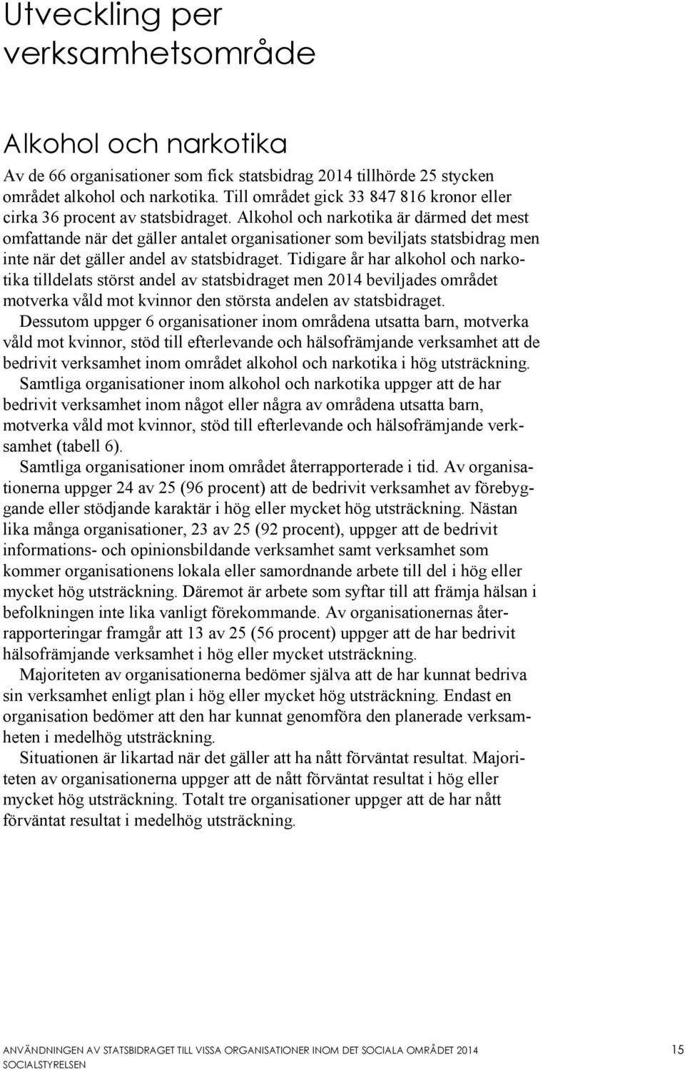 Alkohol och narkotika är därmed det mest omfattande när det gäller antalet organisationer som beviljats statsbidrag men inte när det gäller andel av statsbidraget.