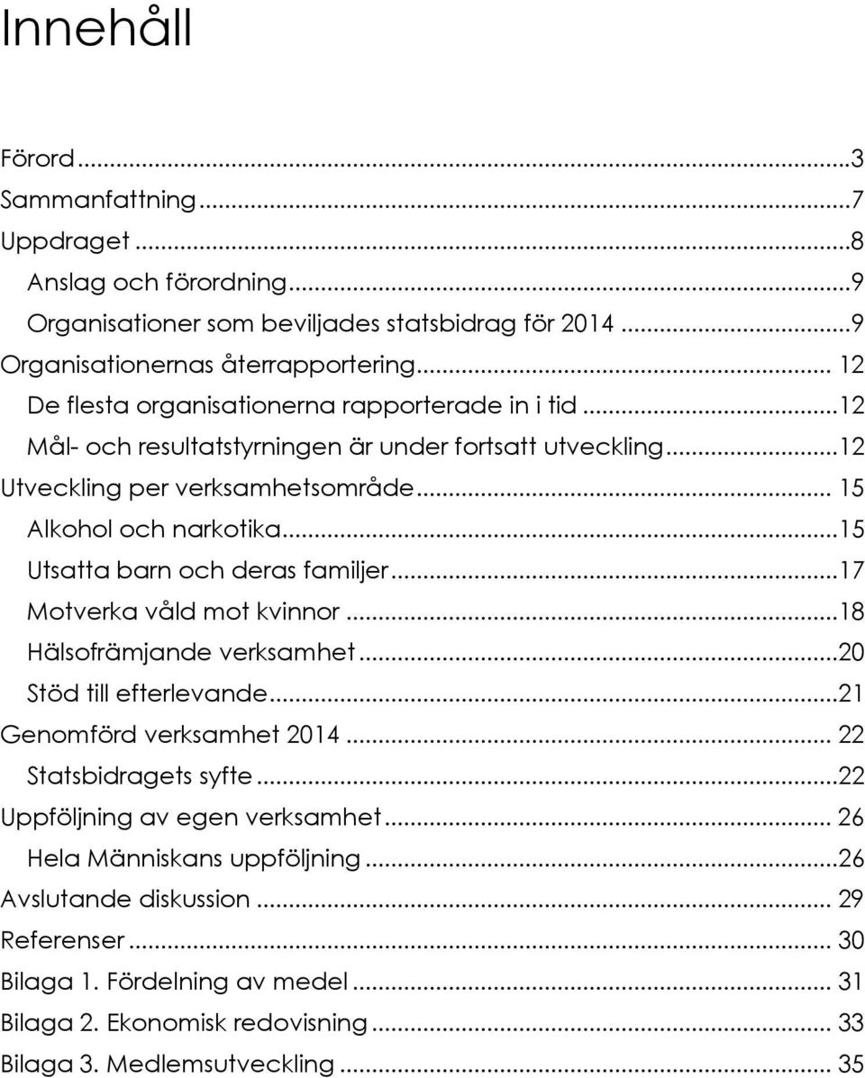 ..15 Utsatta barn och deras familjer...17 Motverka våld mot kvinnor...18 Hälsofrämjande verksamhet...20 Stöd till efterlevande...21 Genomförd verksamhet 2014... 22 Statsbidragets syfte.