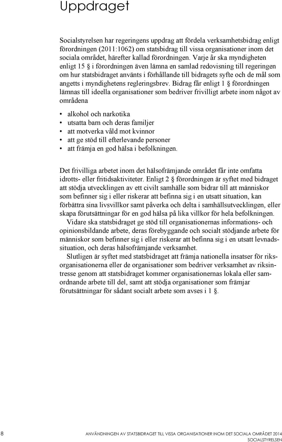 Varje år ska myndigheten enligt 15 i förordningen även lämna en samlad redovisning till regeringen om hur statsbidraget använts i förhållande till bidragets syfte och de mål som angetts i