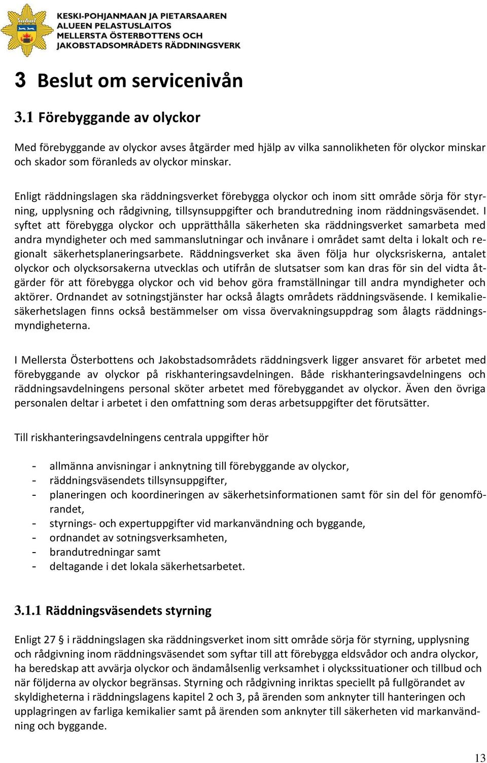 I syftet att förebygga olyckor och upprätthålla säkerheten ska räddningsverket samarbeta med andra myndigheter och med sammanslutningar och invånare i området samt delta i lokalt och regionalt