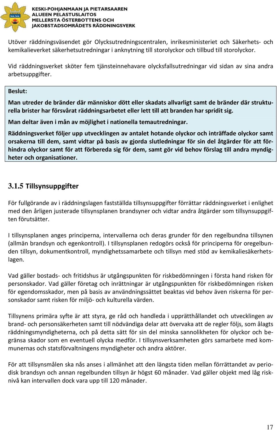 Beslut: Man utreder de bränder där människor dött eller skadats allvarligt samt de bränder där strukturella brister har försvårat räddningsarbetet eller lett till att branden har spridit sig.