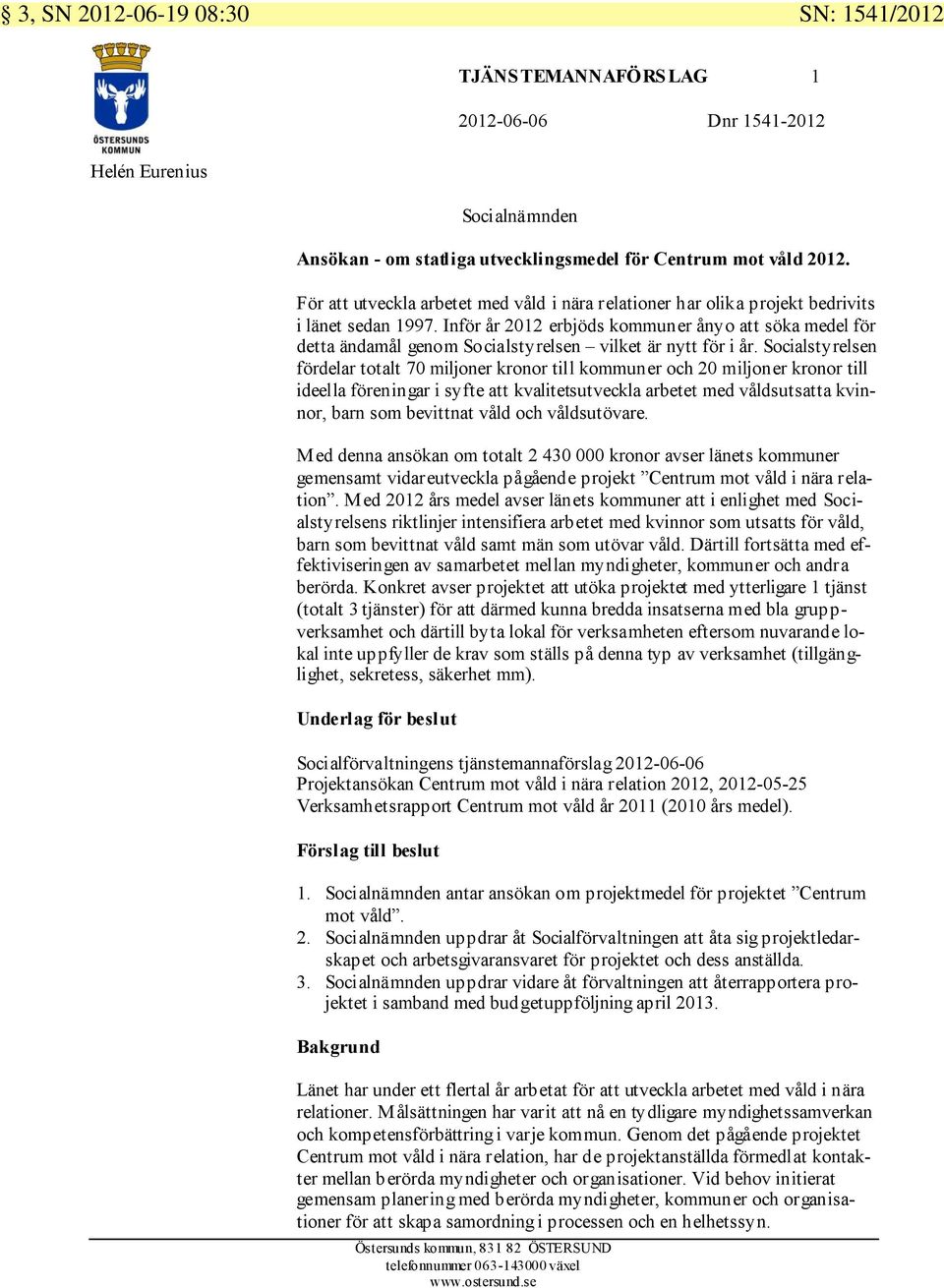 Inför år 2012 erbjöds kommuner ånyo att söka medel för detta ändamål genom Socialstyrelsen vilket är nytt för i år.