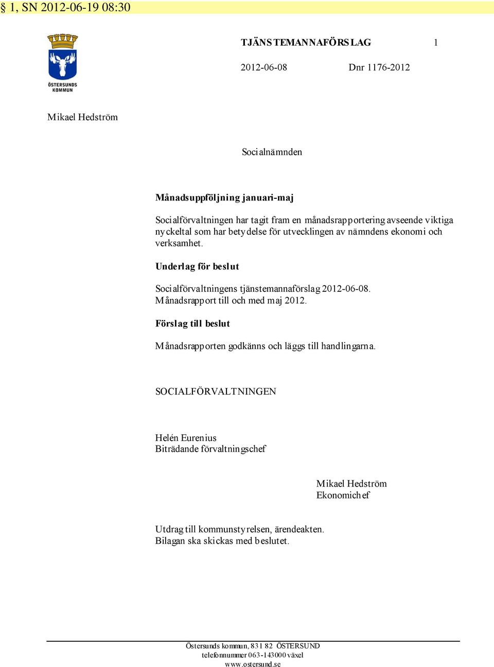 Underlag för beslut Socialförvaltningens tjänstemannaförslag 2012-06-08. M ånadsrapport till och med maj 2012.