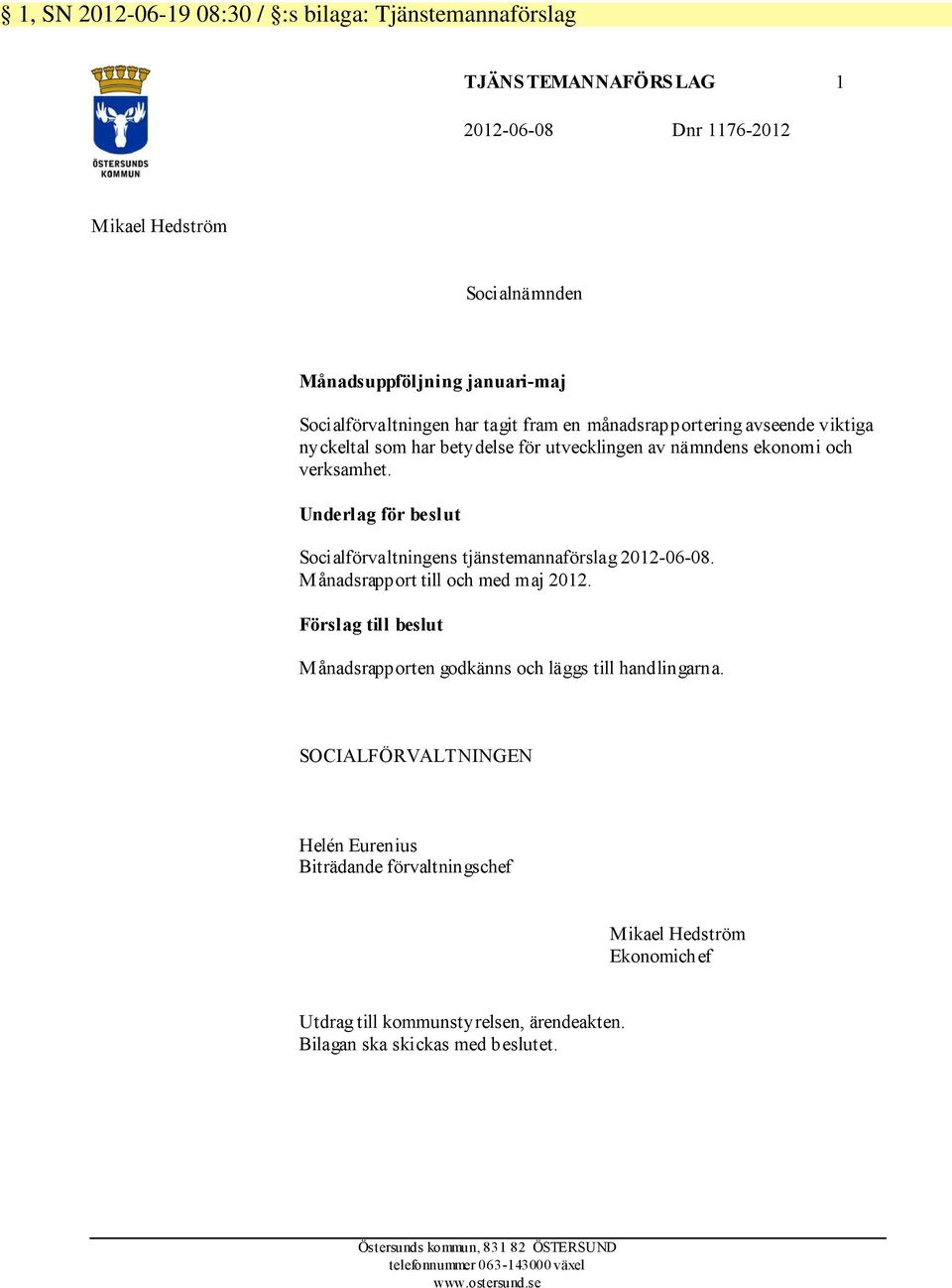 Underlag för beslut Socialförvaltningens tjänstemannaförslag 2012-06-08. M ånadsrapport till och med maj 2012. Förslag till beslut Månadsrapporten godkänns och läggs till handlingarna.