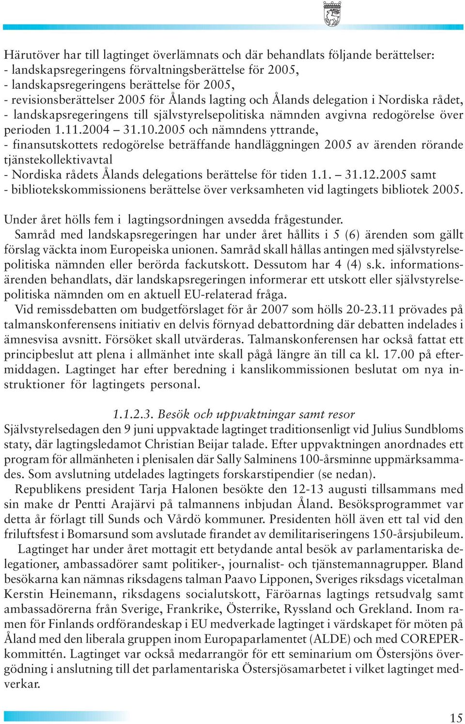 2005 och nämndens yttrande, - finansutskottets redogörelse beträffande handläggningen 2005 av ärenden rörande tjänstekollektivavtal - Nordiska rådets Ålands delegations berättelse för tiden 1.1. 31.