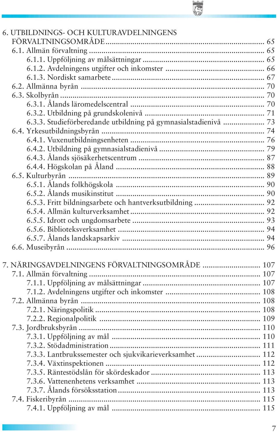 .. 73 6.4. Yrkesutbildningsbyrån... 74 6.4.1. Vuxenutbildningsenheten... 76 6.4.2. Utbildning på gymnasialstadienivå... 79 6.4.3. Ålands sjösäkerhetscentrum... 87 6.4.4. Högskolan på Åland... 88 6.5.