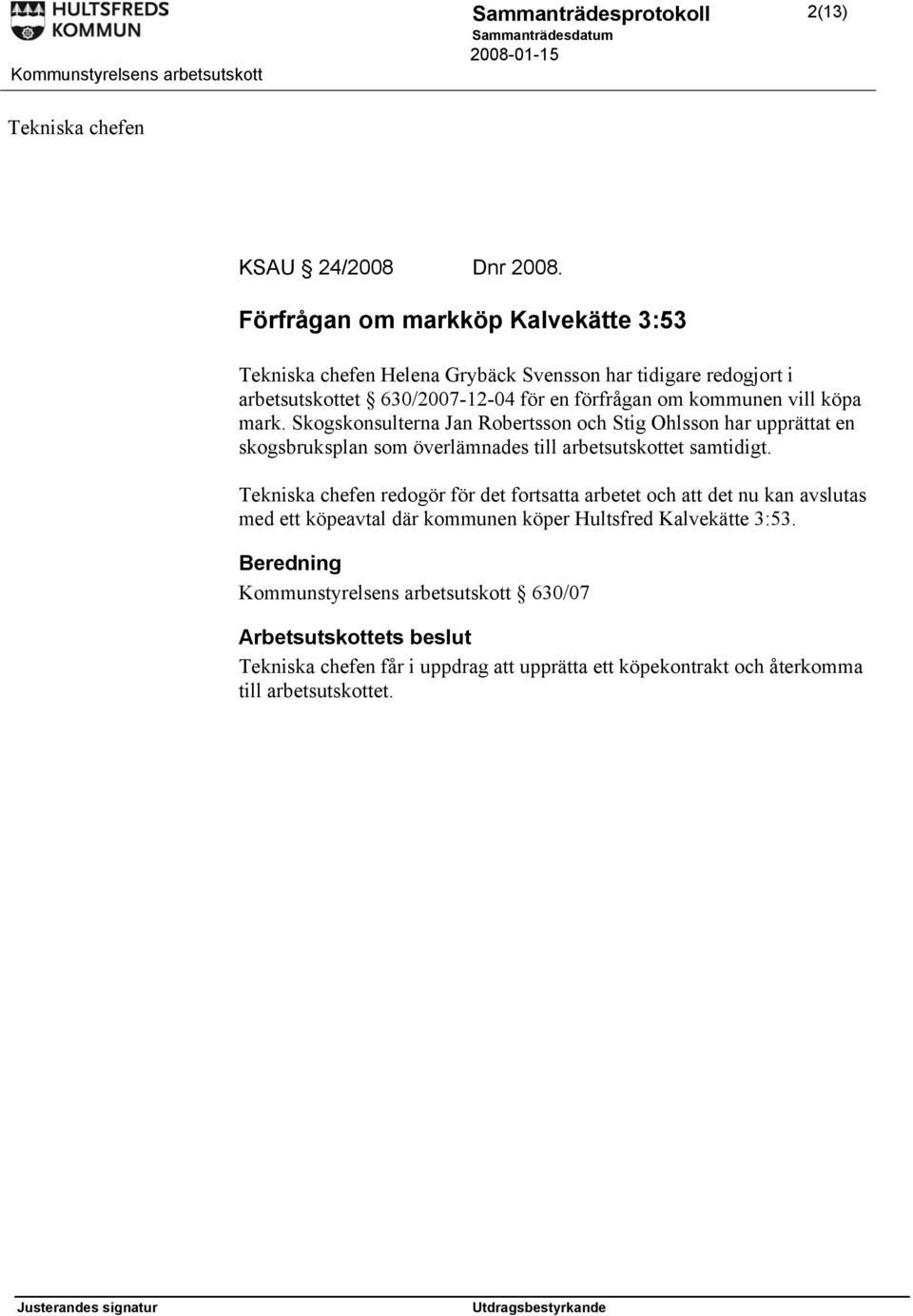 kommunen vill köpa mark. Skogskonsulterna Jan Robertsson och Stig Ohlsson har upprättat en skogsbruksplan som överlämnades till arbetsutskottet samtidigt.