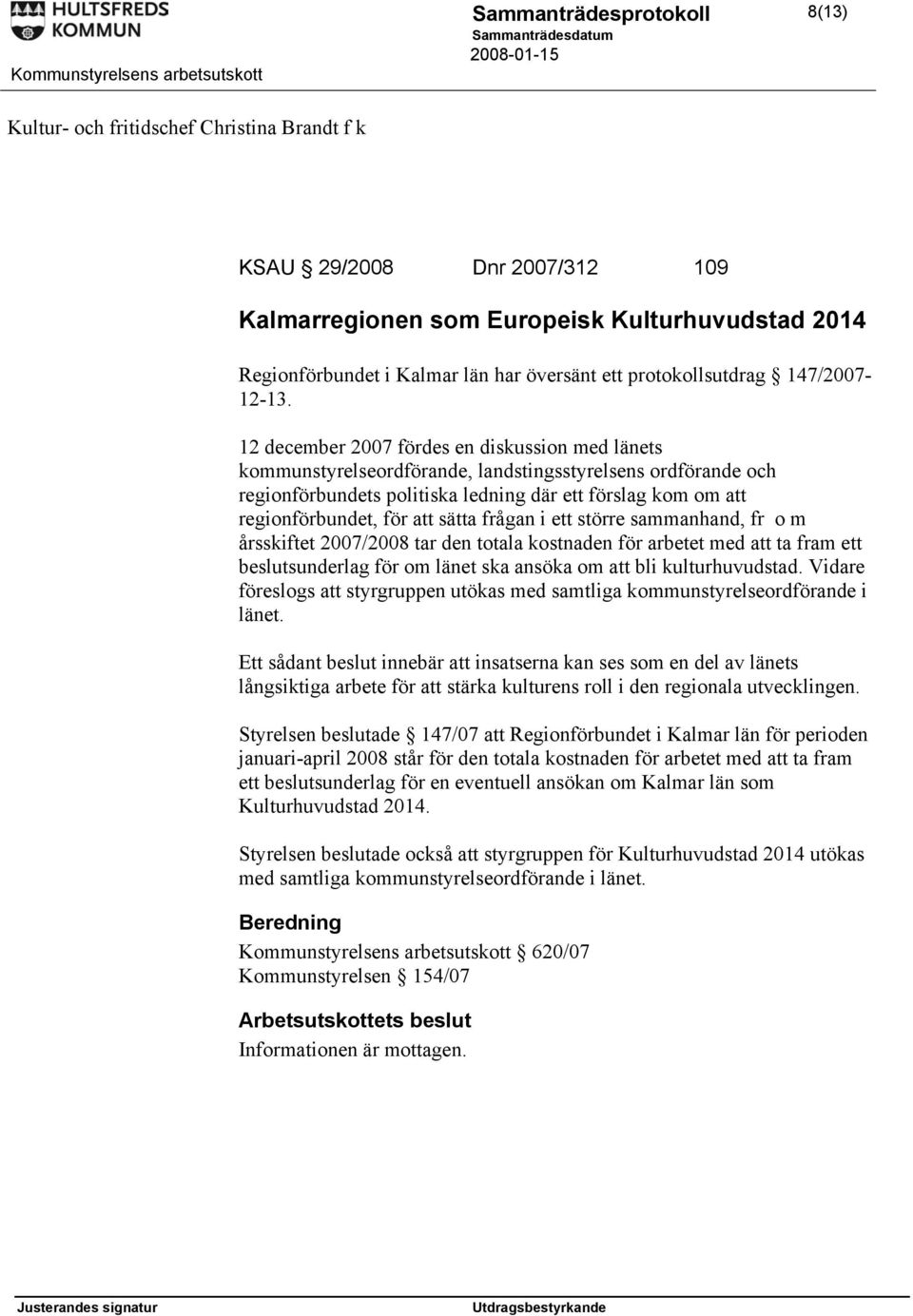 12 december 2007 fördes en diskussion med länets kommunstyrelseordförande, landstingsstyrelsens ordförande och regionförbundets politiska ledning där ett förslag kom om att regionförbundet, för att