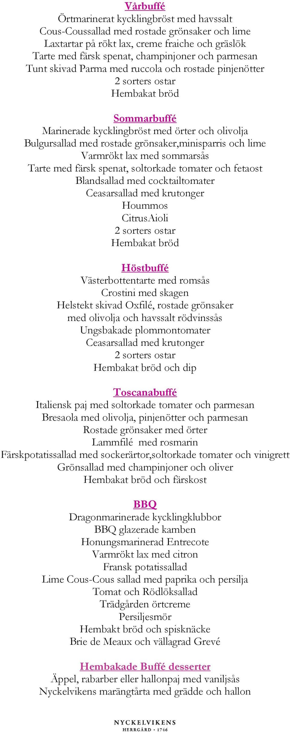 Varmrökt lax med sommarsås Tarte med färsk spenat, soltorkade tomater och fetaost Blandsallad med cocktailtomater Ceasarsallad med krutonger Hoummos CitrusAioli 2 sorters ostar Hembakat bröd