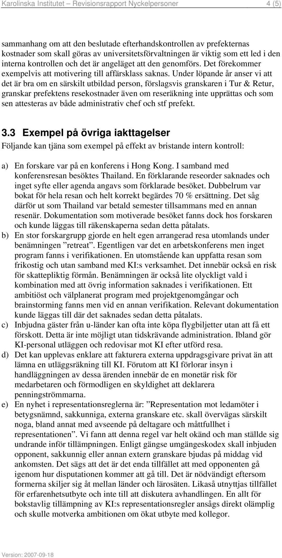 Under löpande år anser vi att det är bra om en särskilt utbildad person, förslagsvis granskaren i Tur & Retur, granskar prefektens resekostnader även om reseräkning inte upprättas och som sen