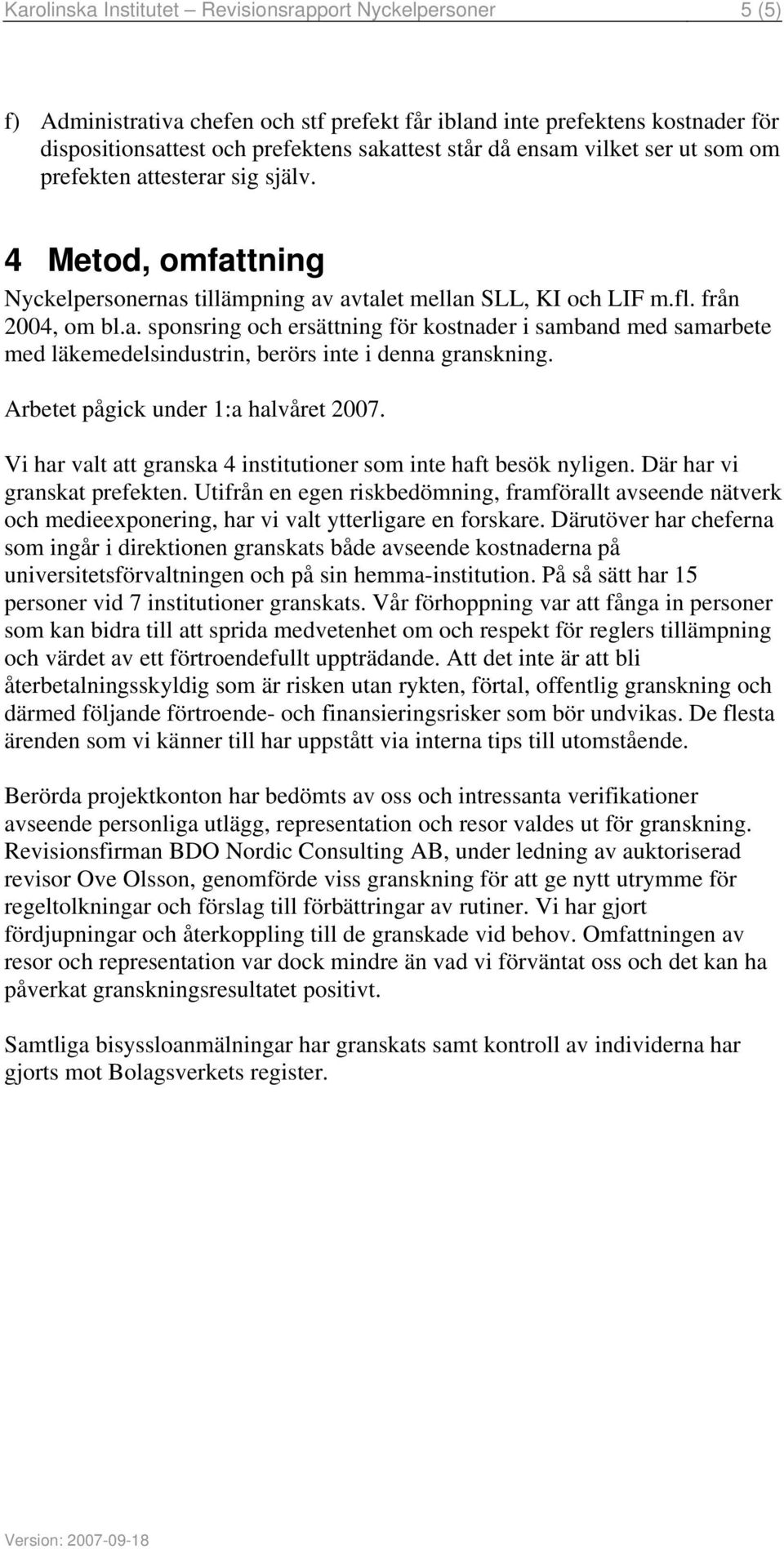 Arbetet pågick under 1:a halvåret 2007. Vi har valt att granska 4 institutioner som inte haft besök nyligen. Där har vi granskat prefekten.