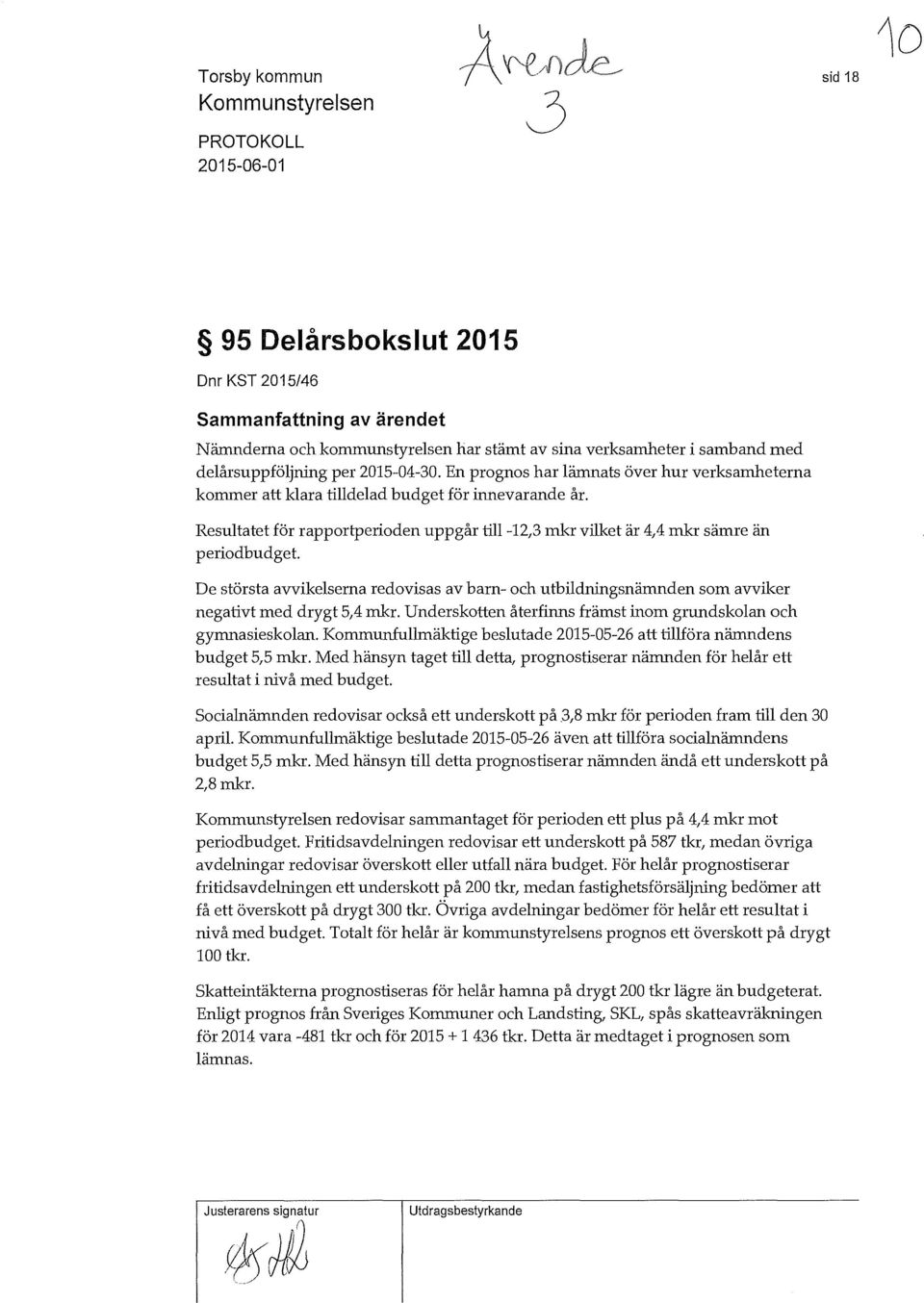 Resultatet för rapportperioden uppgår till -12,3 mkr vilket är 4,4 mkr sämre än periodbudget De största avvikelserna redovisas av barn- och utbildningsnämnden som avviker negativt med drygt 5,4 mkr.