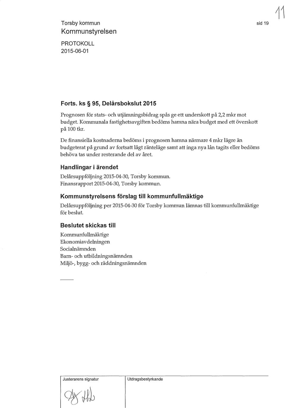 De finansiella kostnaderna bedöms i prognosen hamna närmare 4 mkr lägre än budgeterat på grund av fortsatt lågt ränteläge samt att inga nya lån tagits eller bedöms behöva tas under resterande del av