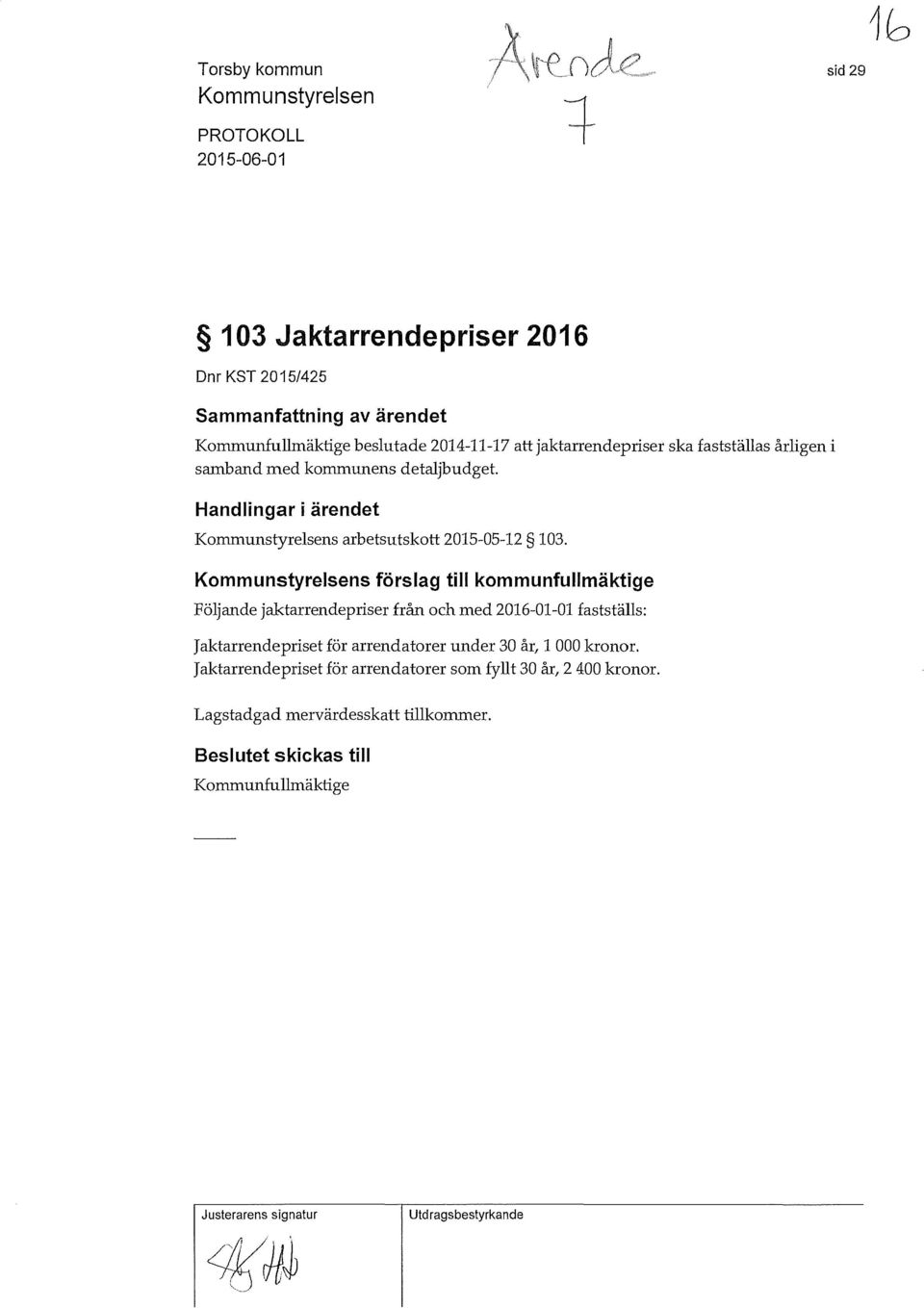 Kommunstyrelsens förslag till kommunfullmäktige Följande jaktarrendepriser från och med 2016-01-01 fastställs: Jaktarrendepriset för arrendatorer under 30 år, l 000