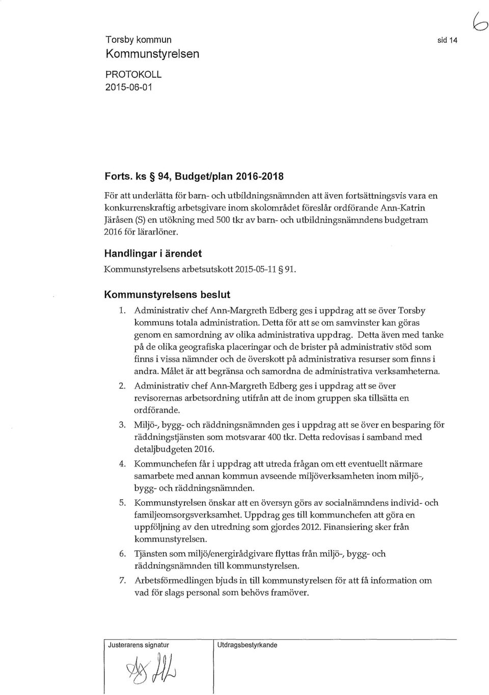 Järåsen (S) en utökning med 500 tkr av barn- och utbildningsnämndens budgetram 2016 för lärarlöner. Handlingar i ärendet Kommunstyrelsens arbetsutskott 2015-05-11 91. Kommunstyrelsens beslut 1.