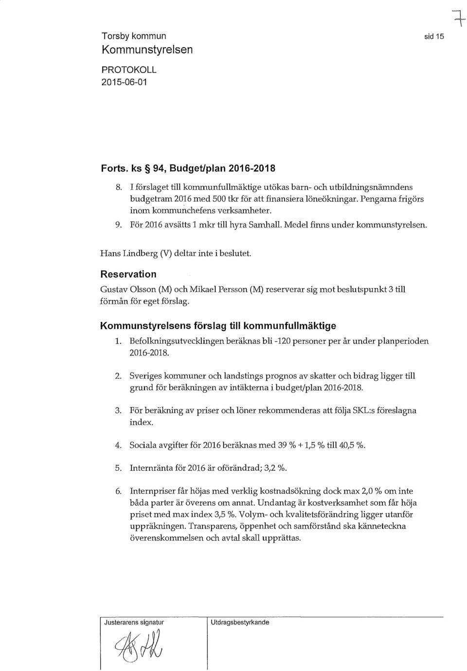 För 2016 avsätts 1 mkr till hyra Samhall. Medel finns under konununstyrelsen. Hans Lindberg (V) deltar inte i beslutet.